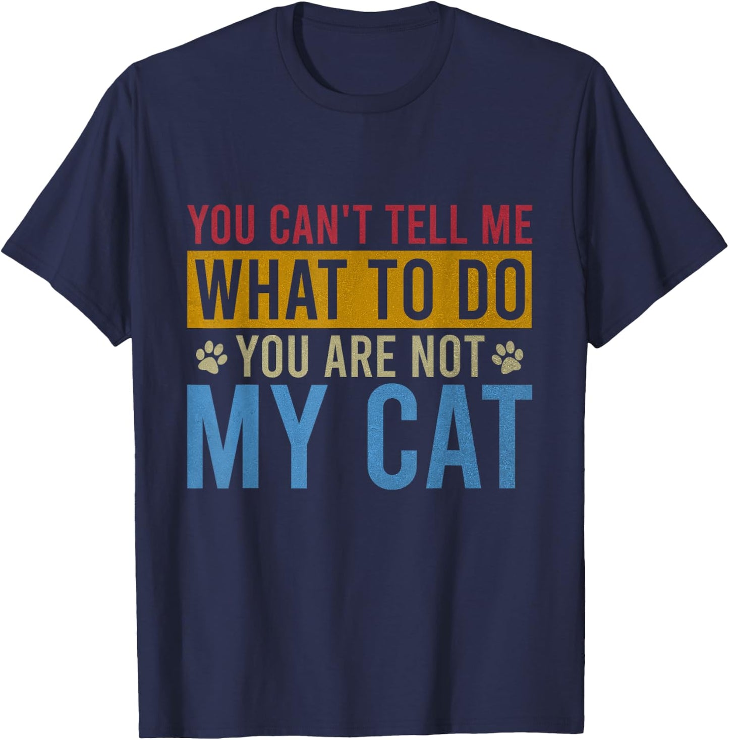 You Can't Tell Me What To Do You Are Not My Cat Vintage Men Women Girls Kids T-Shirt - T-Shirt | Navy