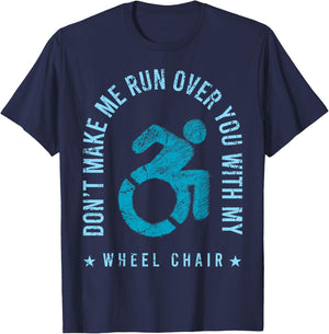 Funny Amputee Don't Make Me Run Over You With My Wheelchair T-Shirt - T-Shirt | Navy