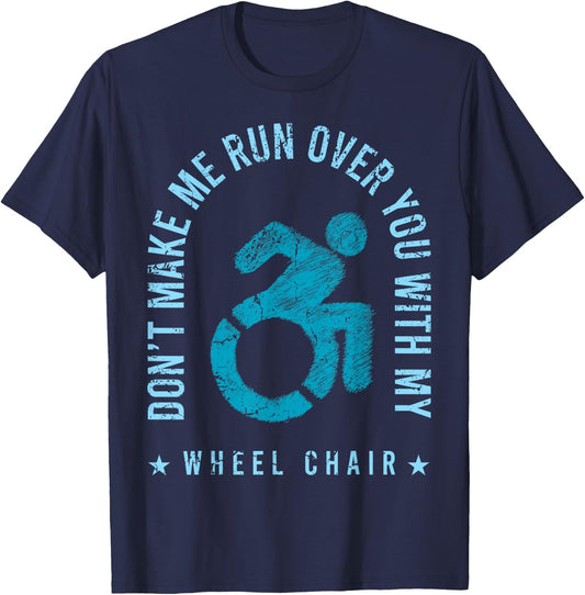 Funny Amputee Don't Make Me Run Over You With My Wheelchair T-Shirt - T-Shirt | Navy