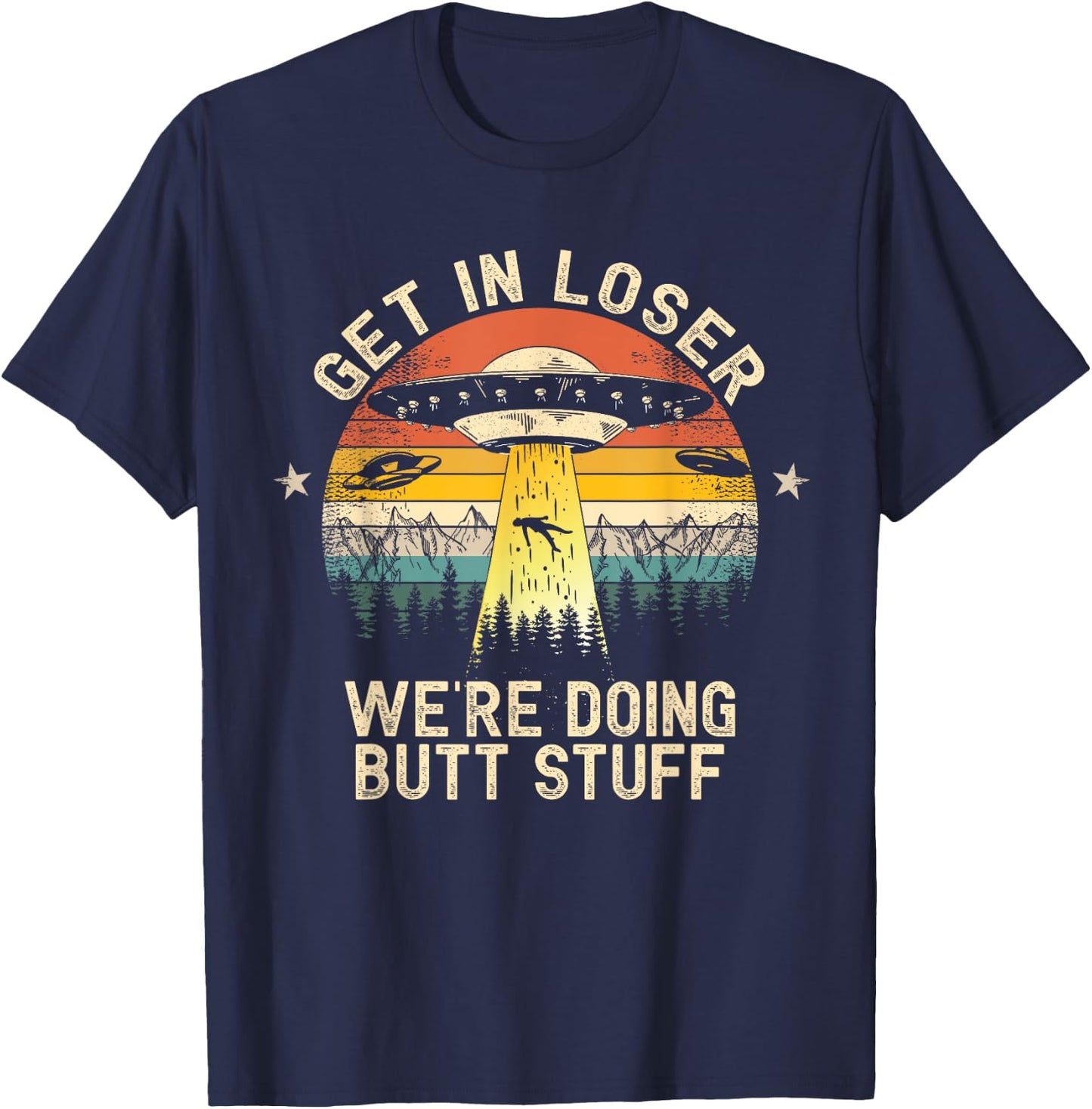 Get In Loser We're Doing Butt Stuff Alien Abduction T-Shirt - T-Shirt | Navy