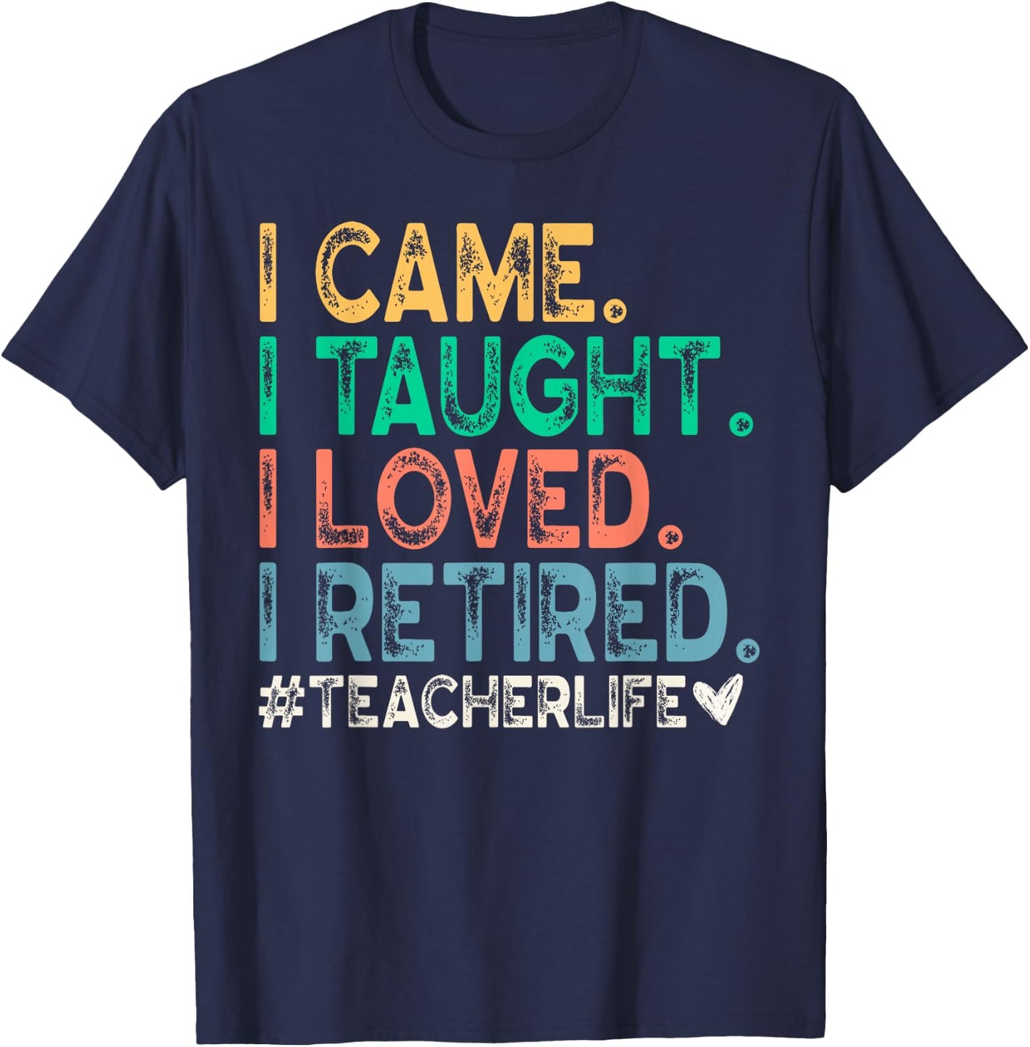 I Came I Taught I Loved I Retired Funny Teacher T-Shirt - T-Shirt | Navy
