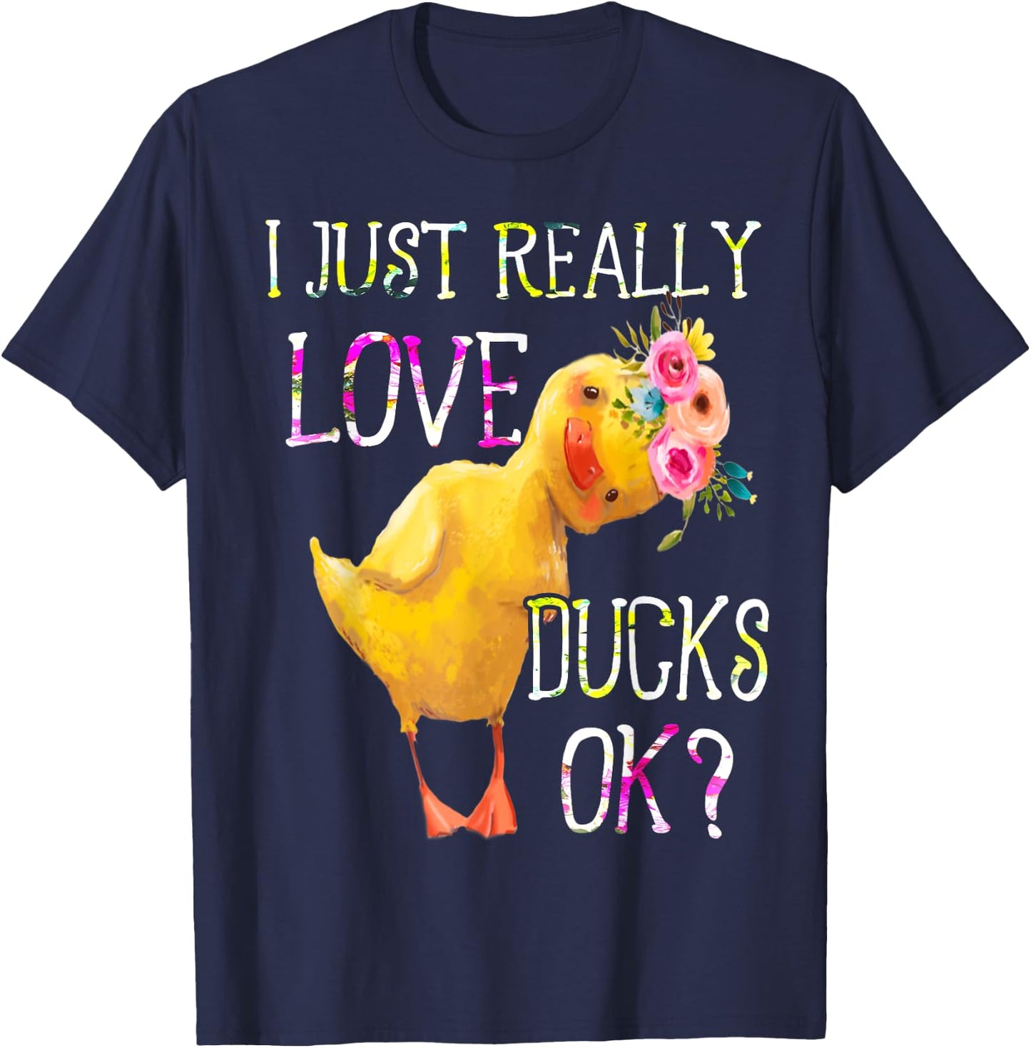 I Just Really Love Ducks Ok Flowers Duck Owner Lover Style T-Shirt - T-Shirt | Navy