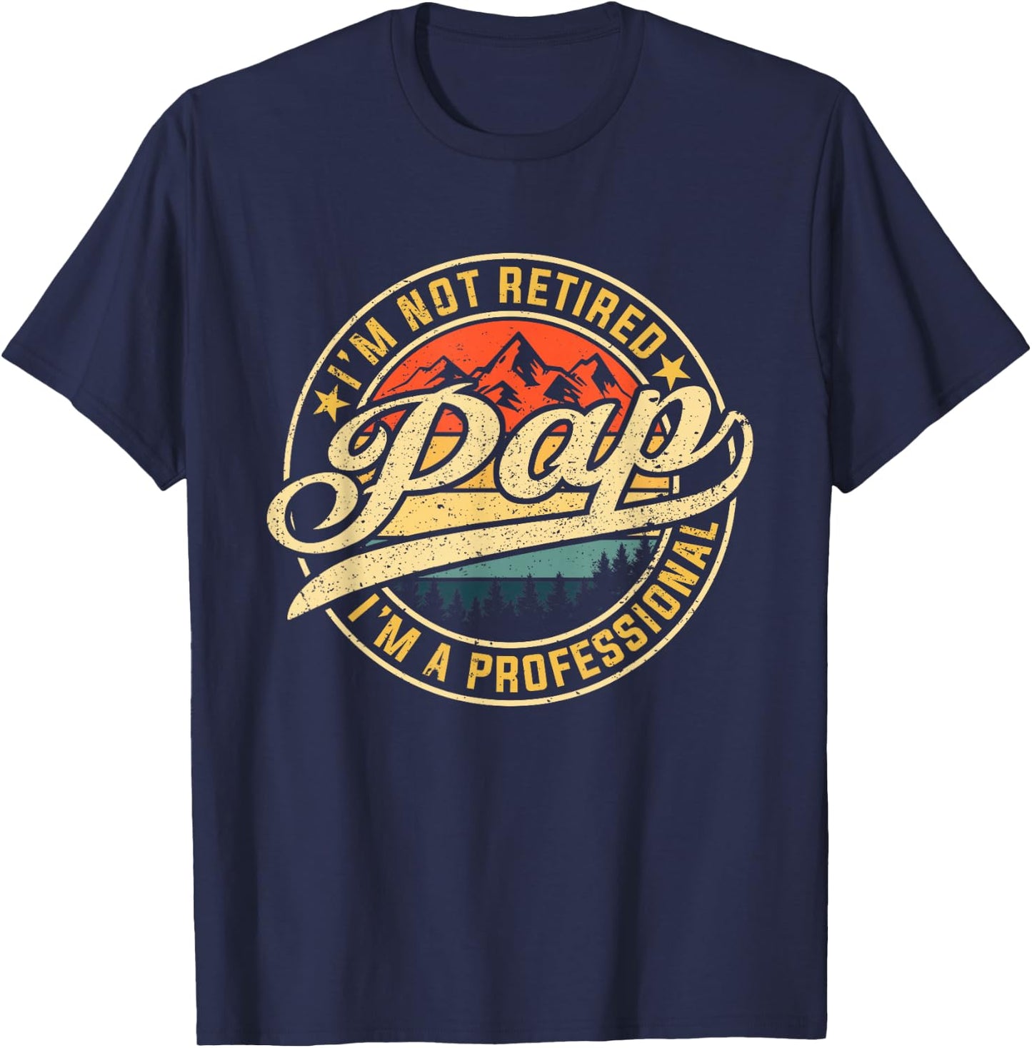 I'm Not Retired I'm A Professional Pap Funny Father's Day T-Shirt - T-Shirt | Navy