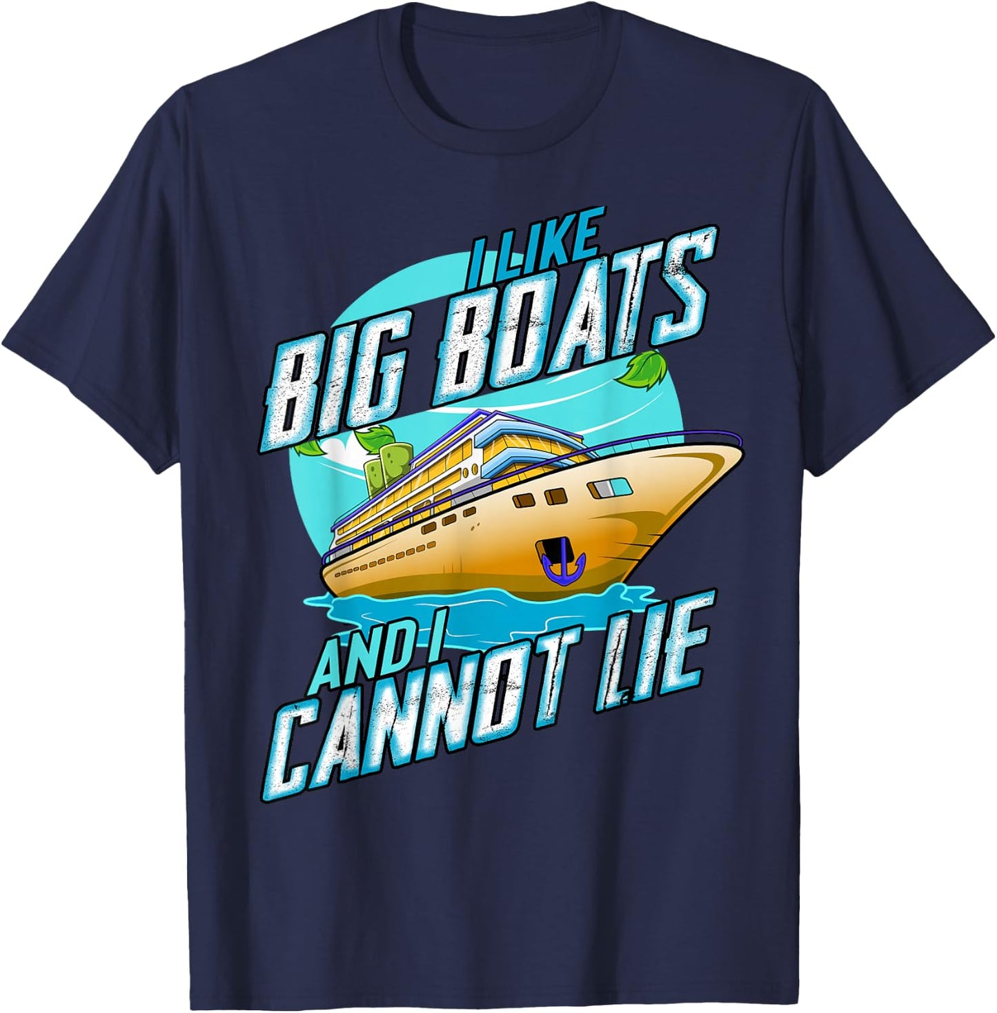 I Like Big Boats And I Cannot Lie Funny Cruise Sailor T-Shirt - T-Shirt | Navy