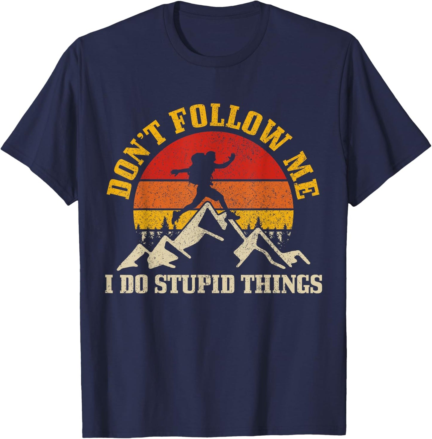Hiking Don't Follow Me Stupid Things Funny Mountain Hiker T-Shirt - T-Shirt | Navy
