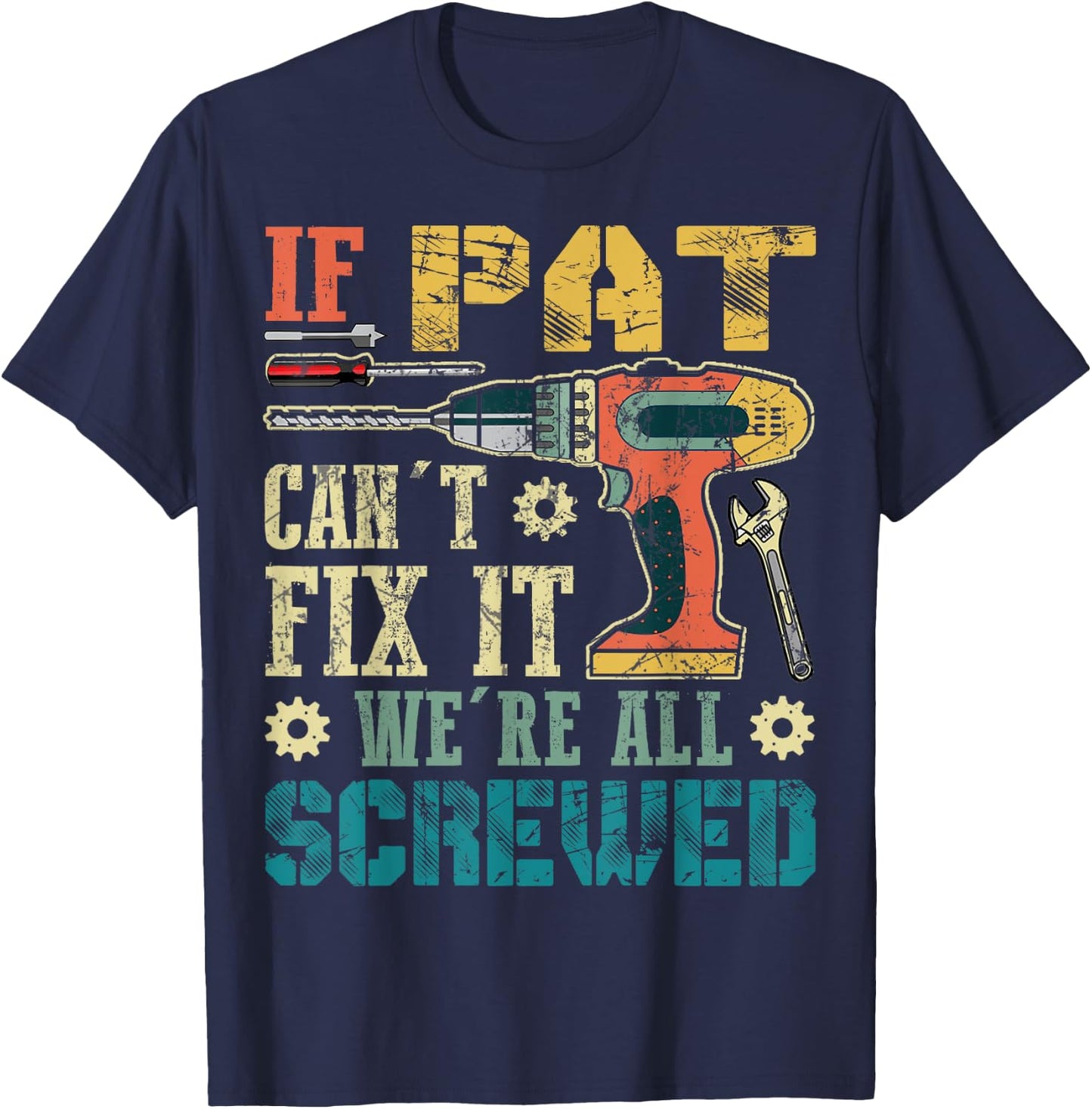 If Pat Can't Fix it We're All Screwed Funny Fathers Gift T-Shirt - T-Shirt | Navy