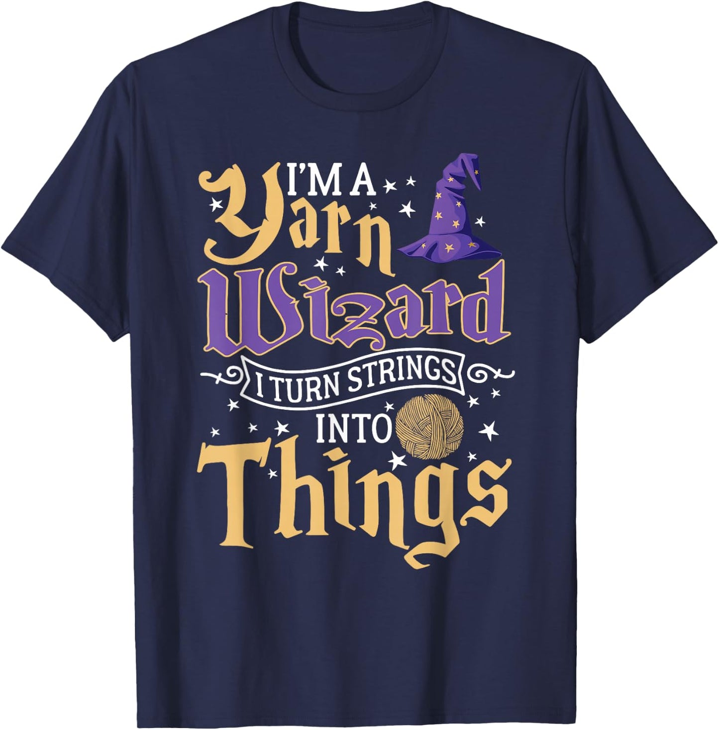 I'm A Yarn Wizard I Turn Strings Into Things Funny Crochet T-Shirt - T-Shirt | Navy