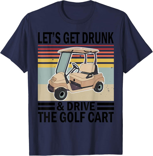 Let's Get Drunk And Drive Golf Cart T-Shirt - T-Shirt | Navy
