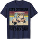 Let's Get Drunk And Drive Golf Cart T-Shirt - T-Shirt | Navy