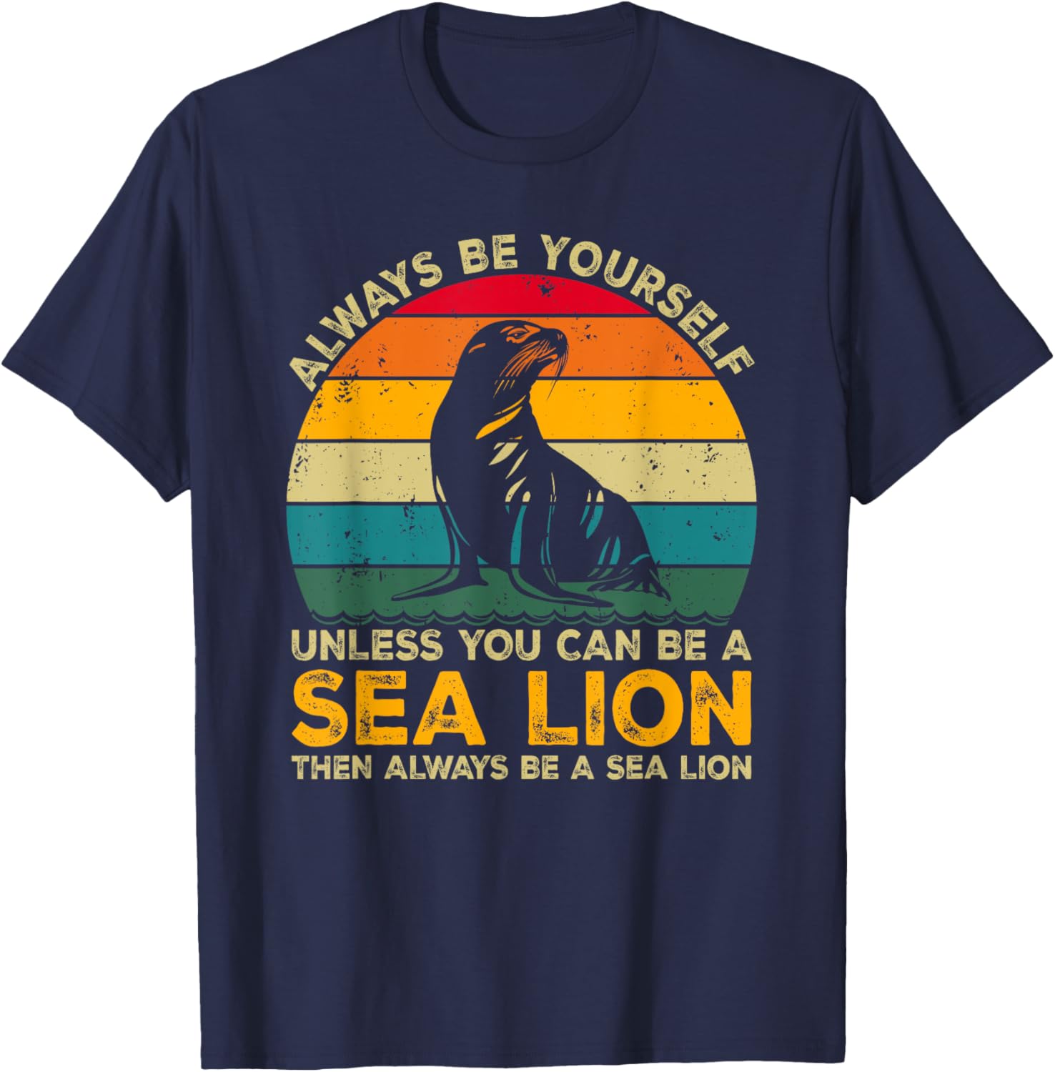 Always Be Yourself Unless You Can Be A Sea Lion T-Shirt - T-Shirt | Navy