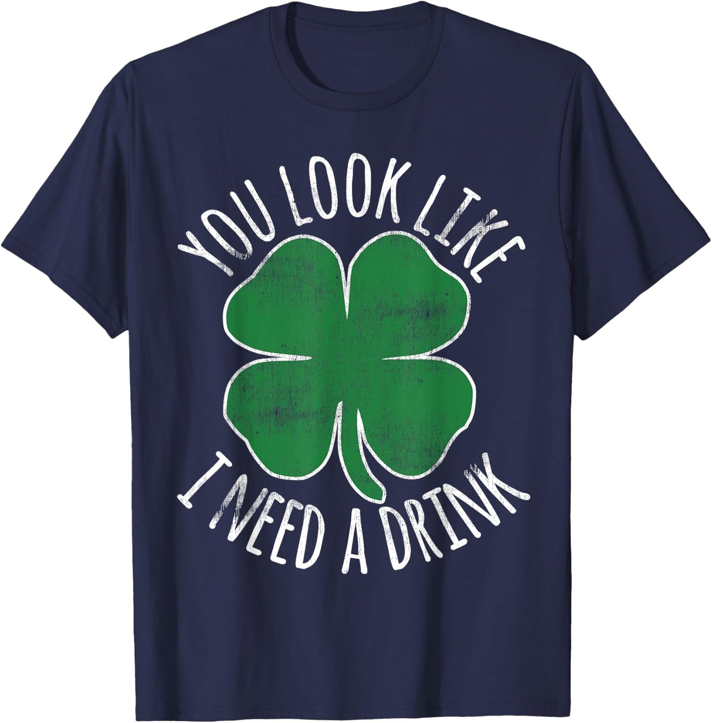 St. Patrick's Day You Look Like I Need A Drink Beer Shamrock T-Shirt - T-Shirt | Navy