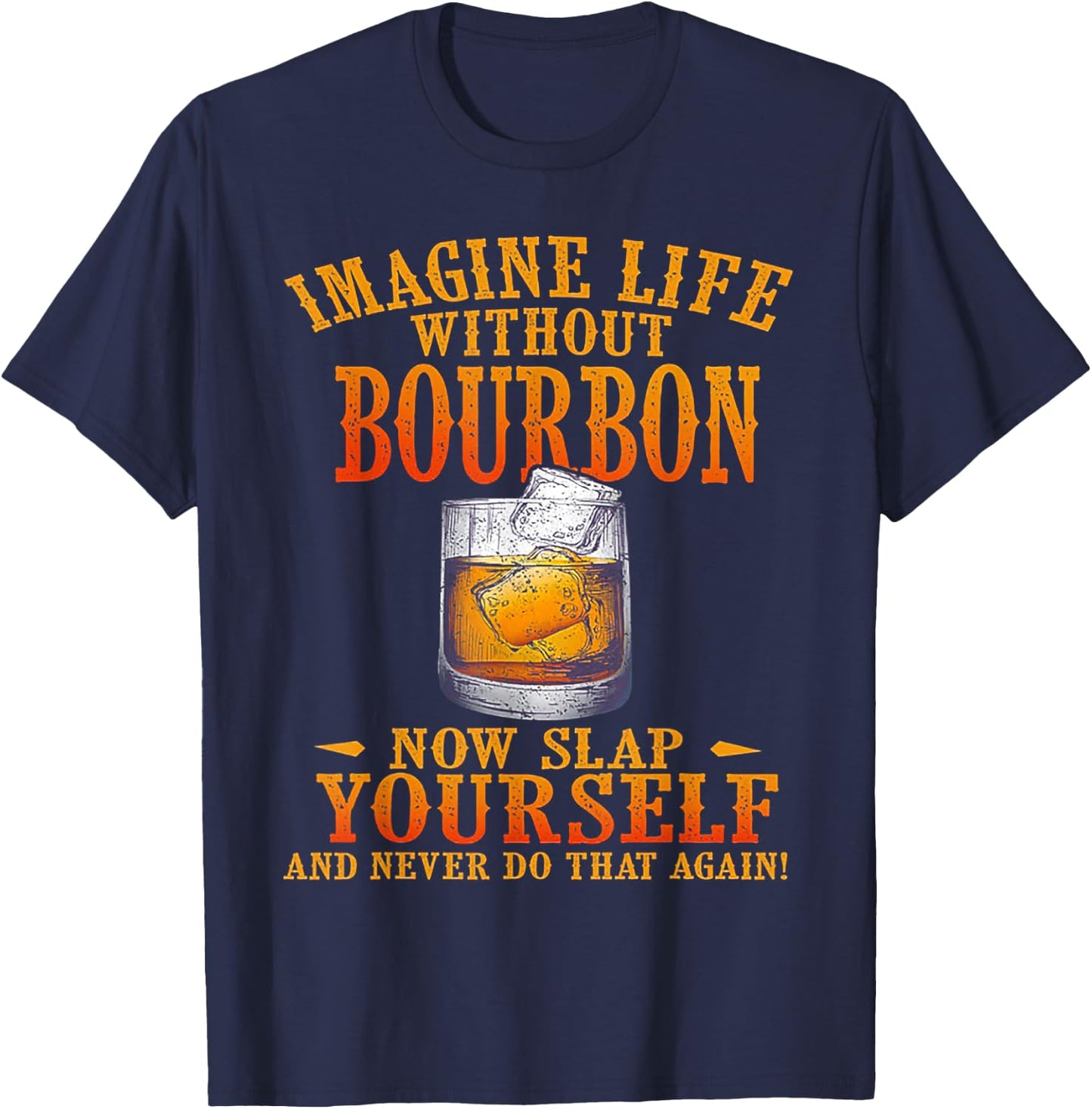 Imagine Life Without Bourbon Now Slap Yourself T-Shirt - T-Shirt | Navy