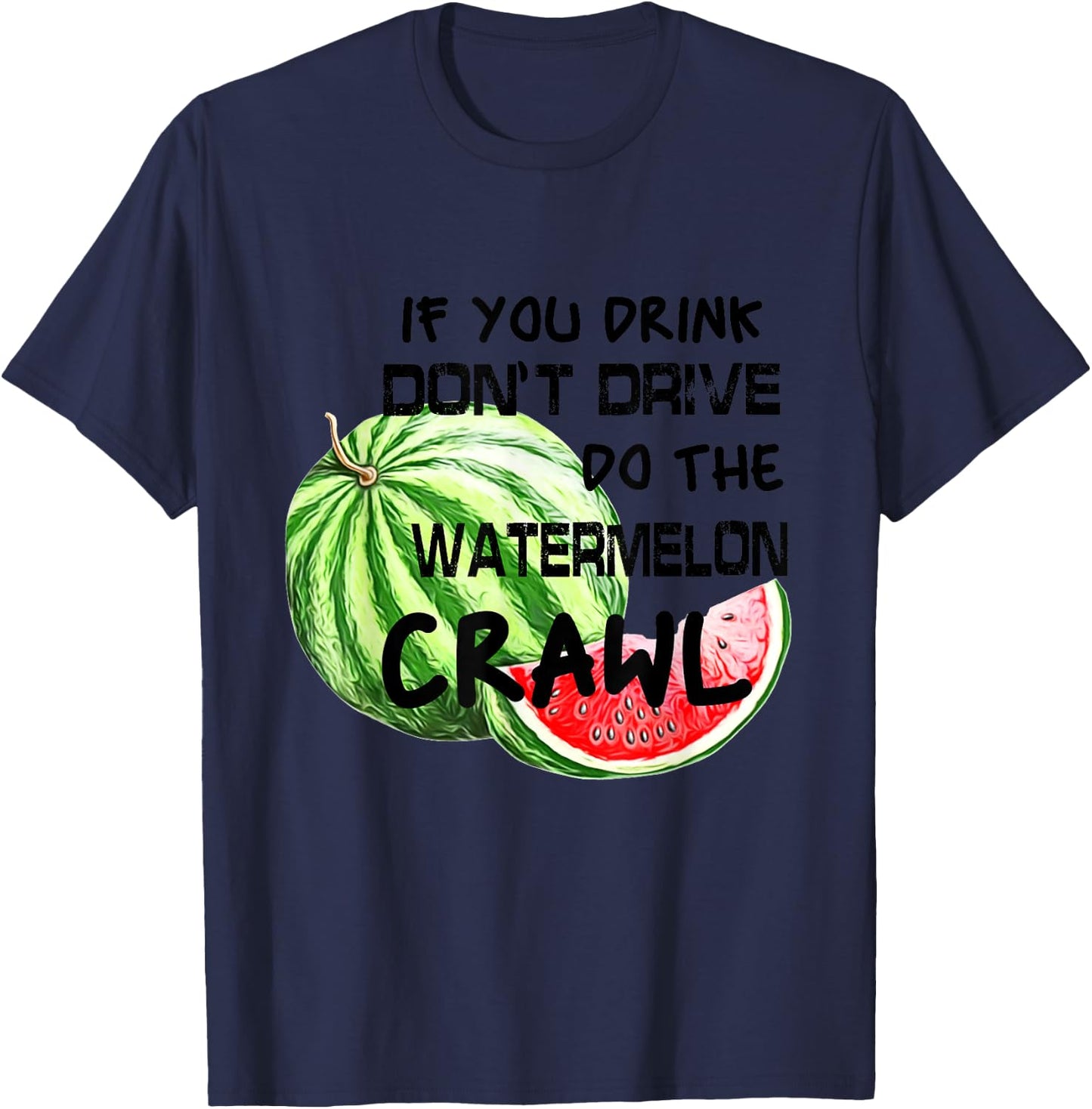 If You Drink Don't Drive Do The Watermelon Crawl Funny T-Shirt - T-Shirt | Navy