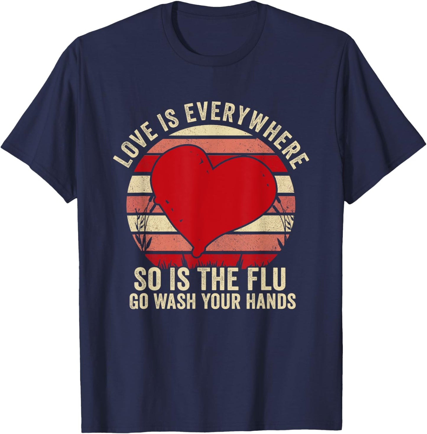Love Is Everywhere So Is The Flu Go Wash Your Hands T-Shirt - T-Shirt | Navy
