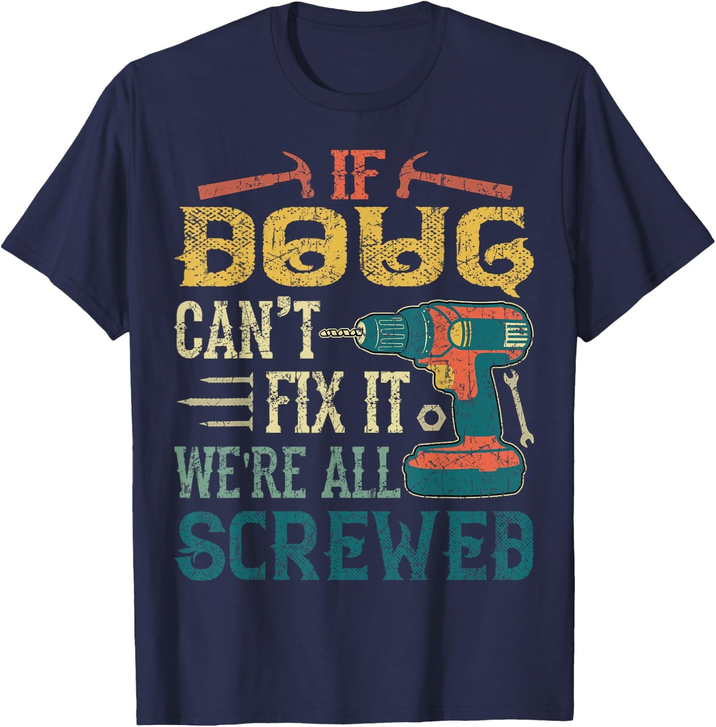 If Doug Can't Fix it We're All Screwed Funny Fathers Gift T-Shirt - T-Shirt | Navy