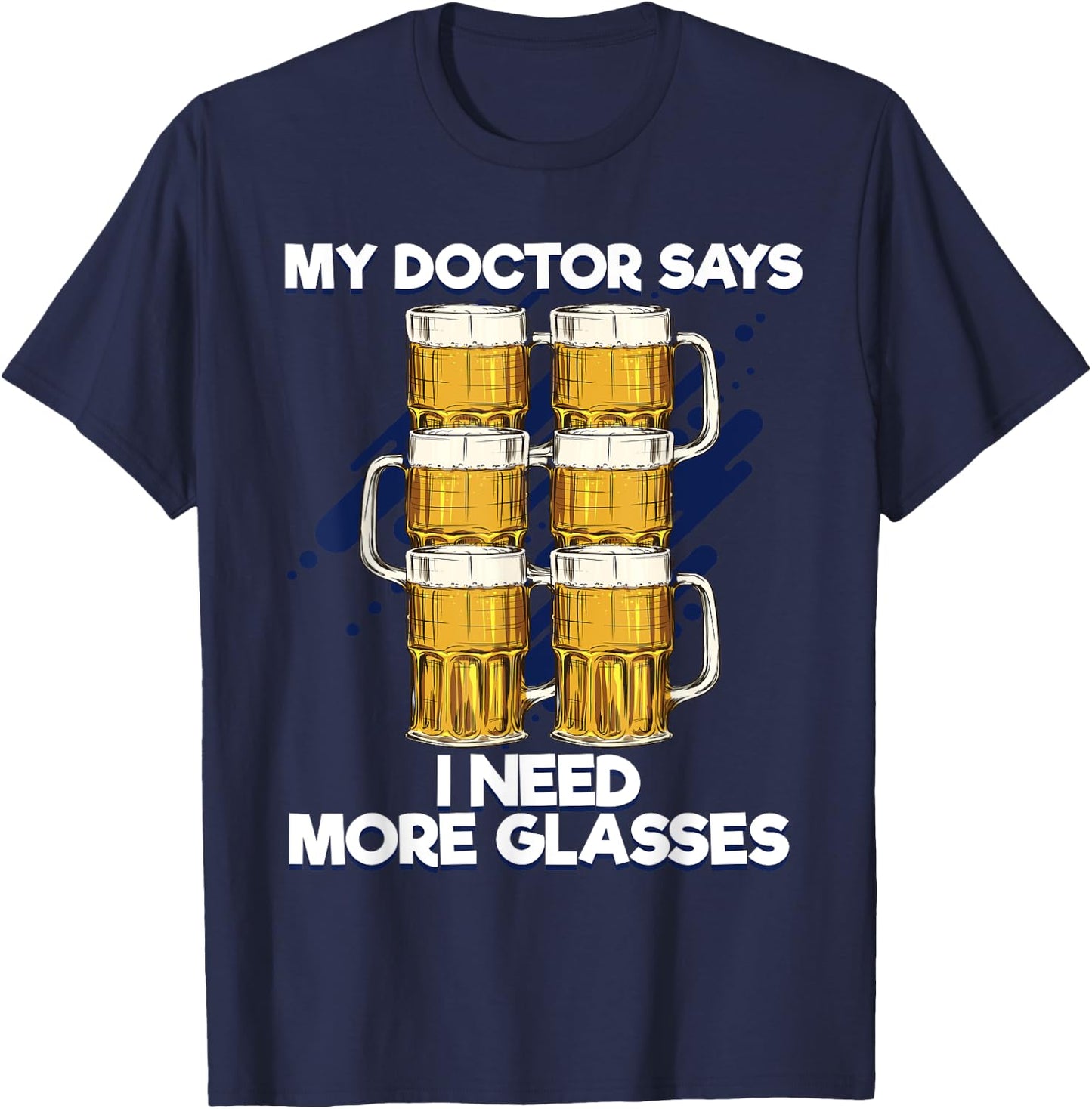 Funny My Doctor Says I Need More Glasses Beer T-Shirt - T-Shirt | Navy
