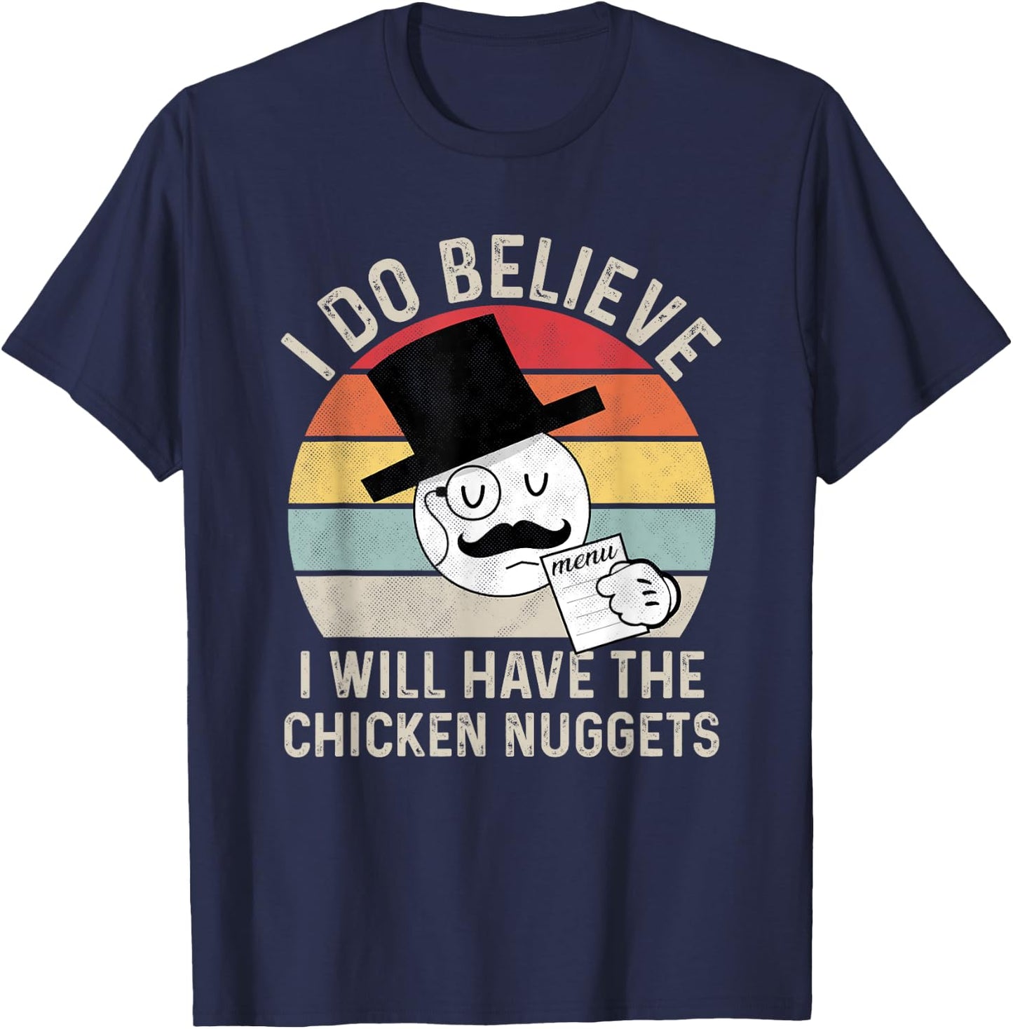 I Do Believe I Will Have The Chicken Nuggets , Fuuny T-Shirt - T-Shirt | Navy