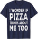 I Wonder If Pizza Thinks About Me Too Food Lover Pizza Quote T-Shirt - T-Shirt | Navy