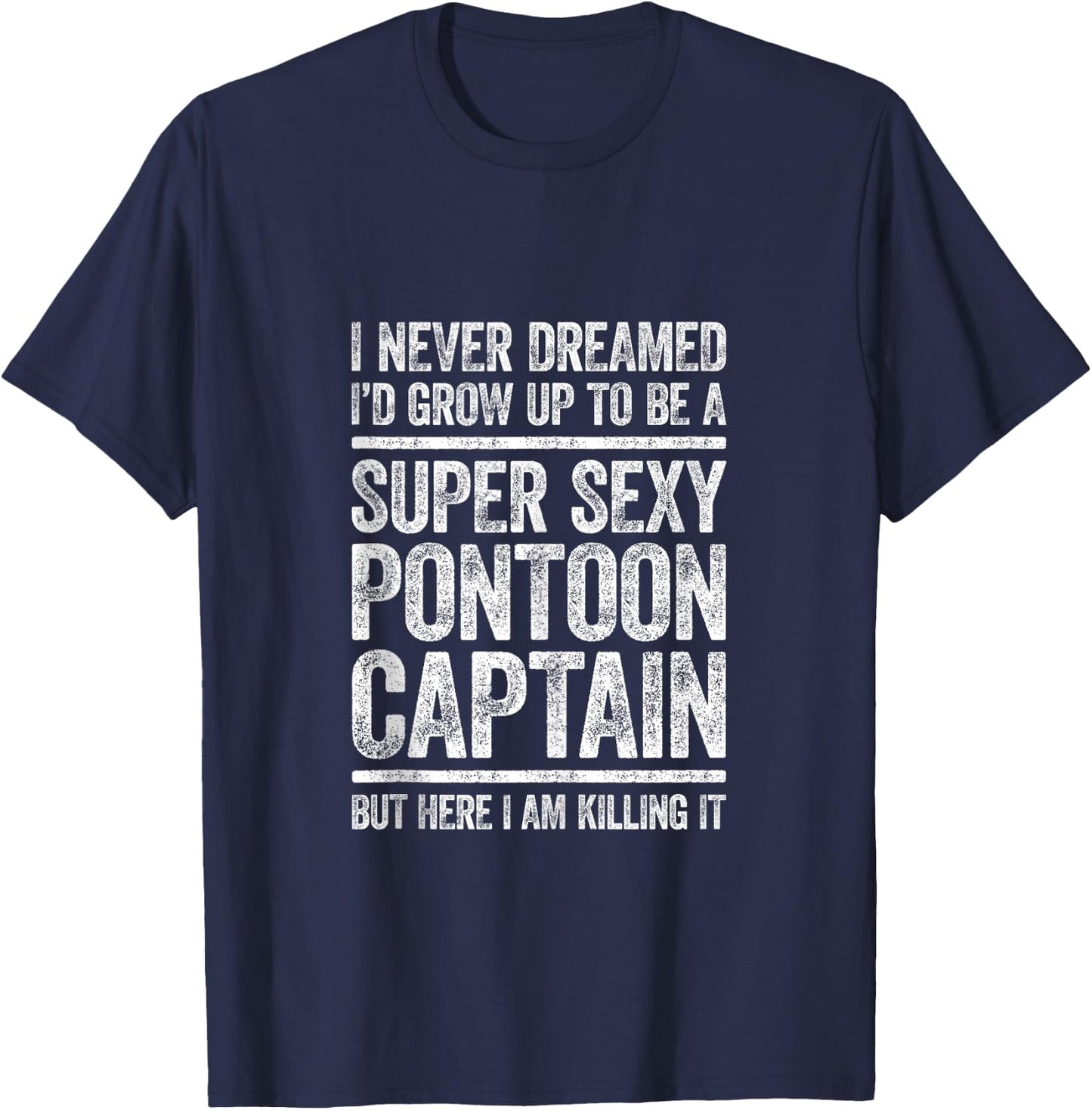 I Never Dreamed I'd Grow Up To Be Super Sexy Pontoon Captain T-Shirt - T-Shirt | Navy