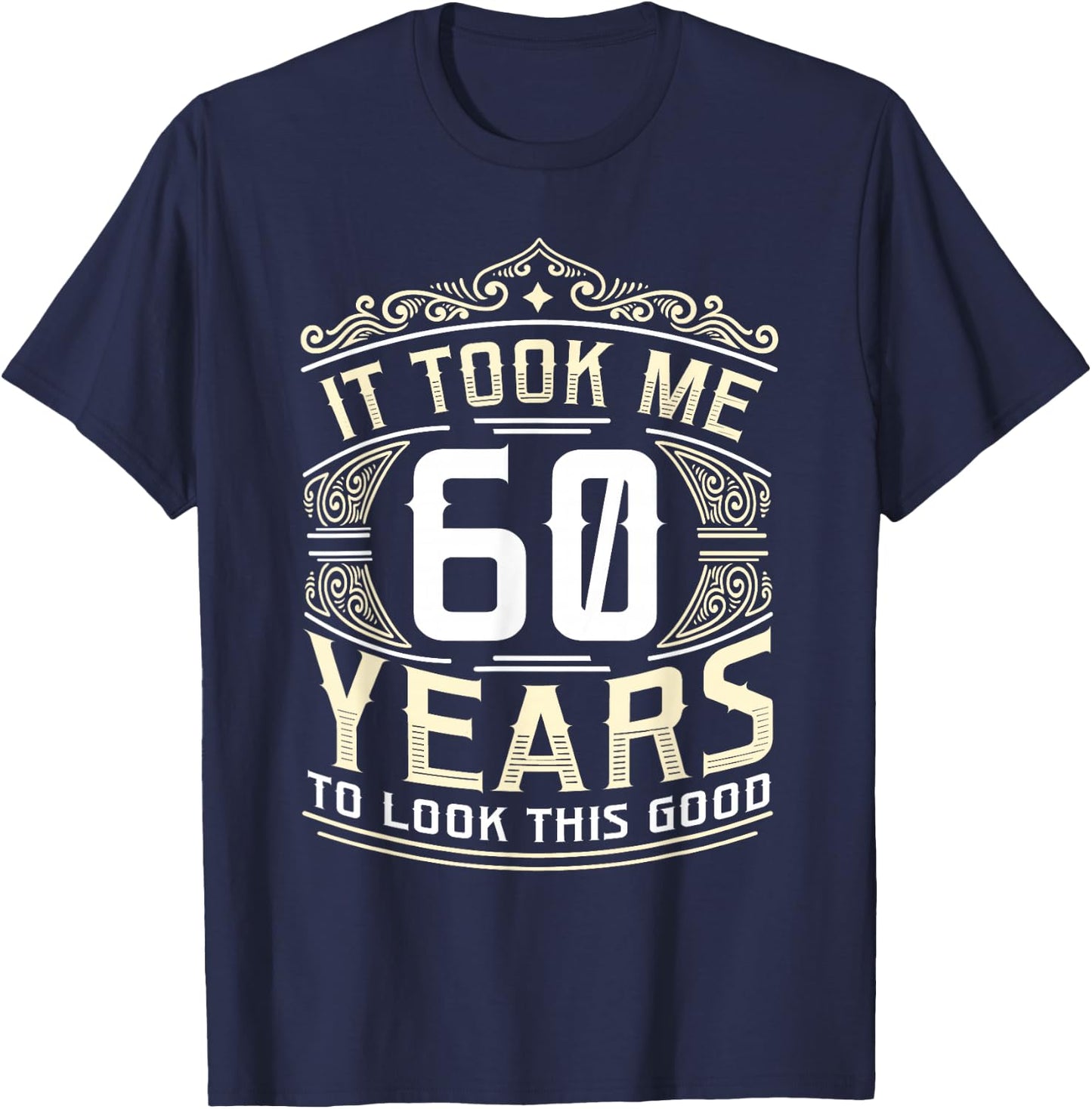 It Took Me 60 Years To Look This Good 60th Birthday T-Shirt - T-Shirt | Navy