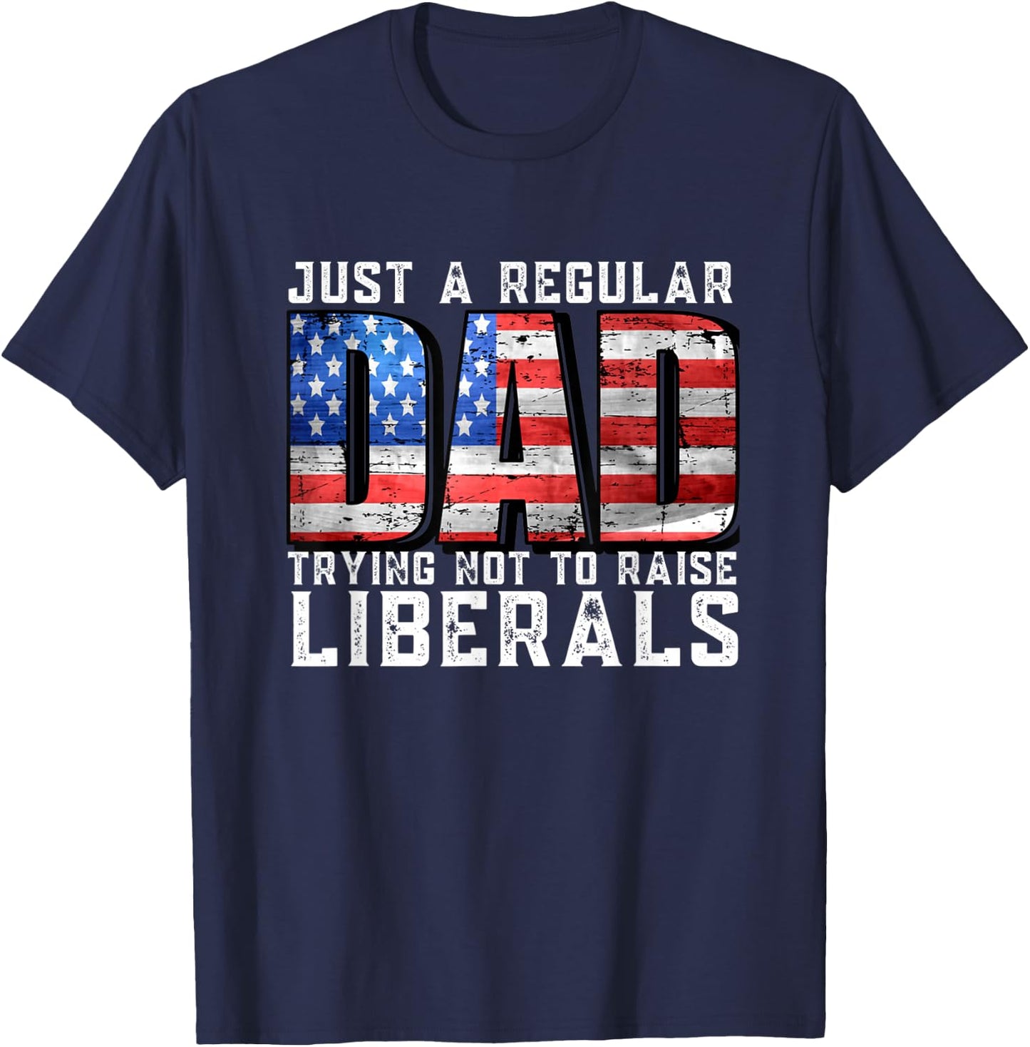 Just a Regular Dad Trying Not To Raise Liberals T-Shirt - T-Shirt | Navy
