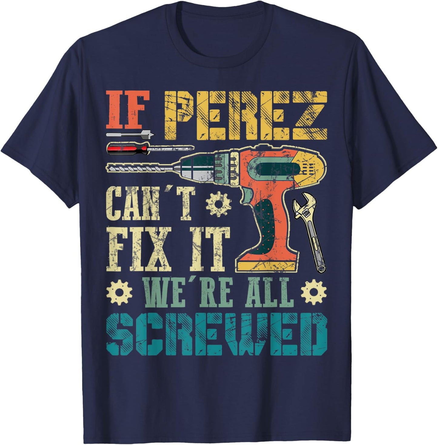 If Perez Can't Fix it We're All Screwed Funny Fathers Gift T-Shirt - T-Shirt | Navy