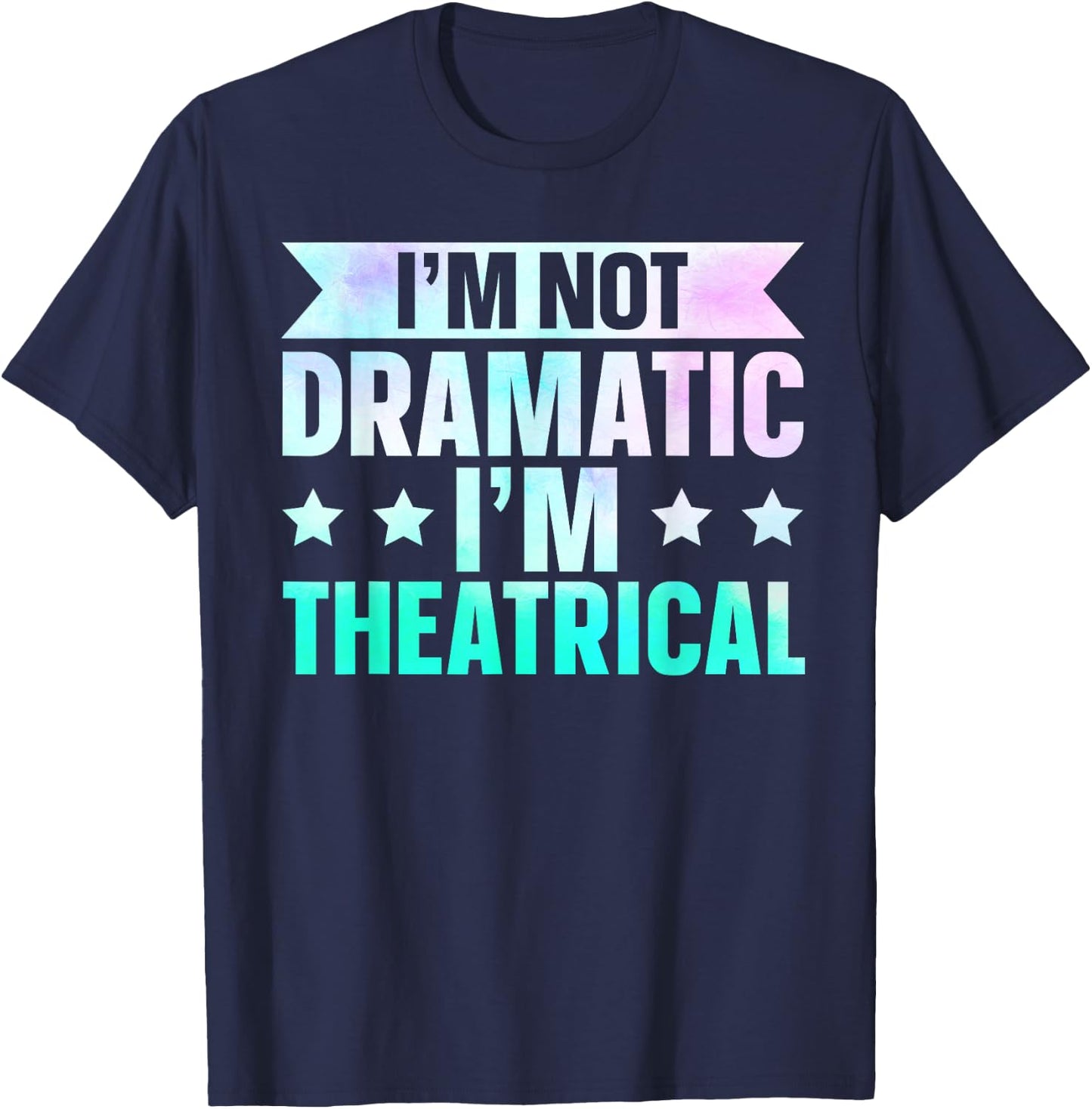 I'm Not Dramatic I'm Theatrical , Small T-Shirt - T-Shirt | Navy