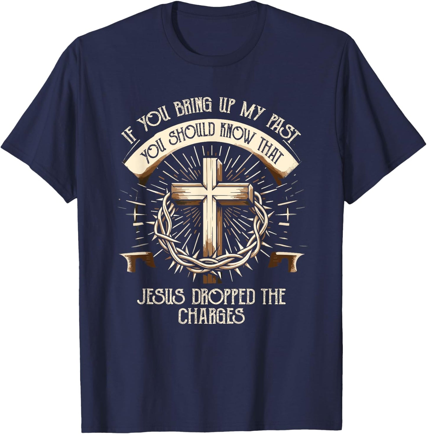 If You Bring Up My Past Know That Jesus Dropped Charges T-Shirt - T-Shirt | Navy