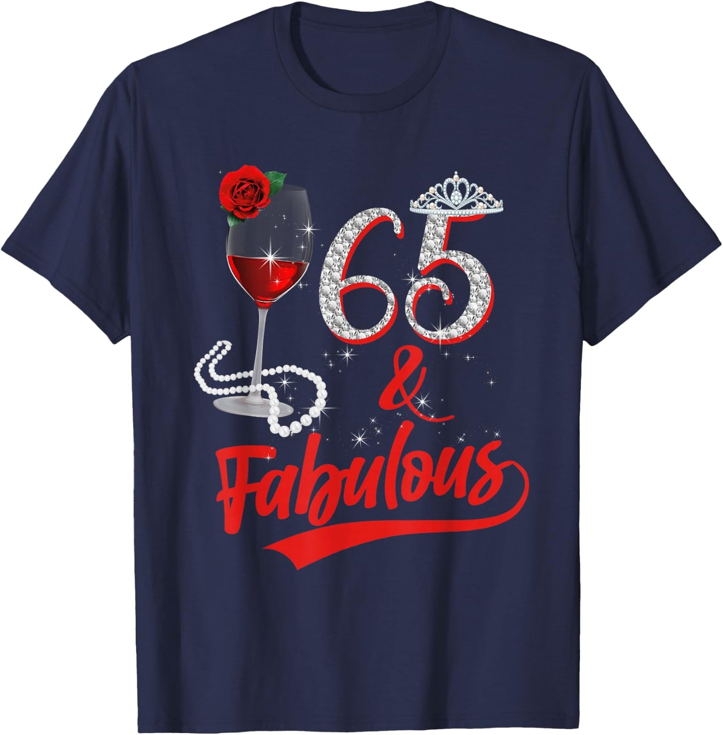 65 And Fabulous Queen Happy Birthday 65th Rose Red Wine T-Shirt - T-Shirt | Navy
