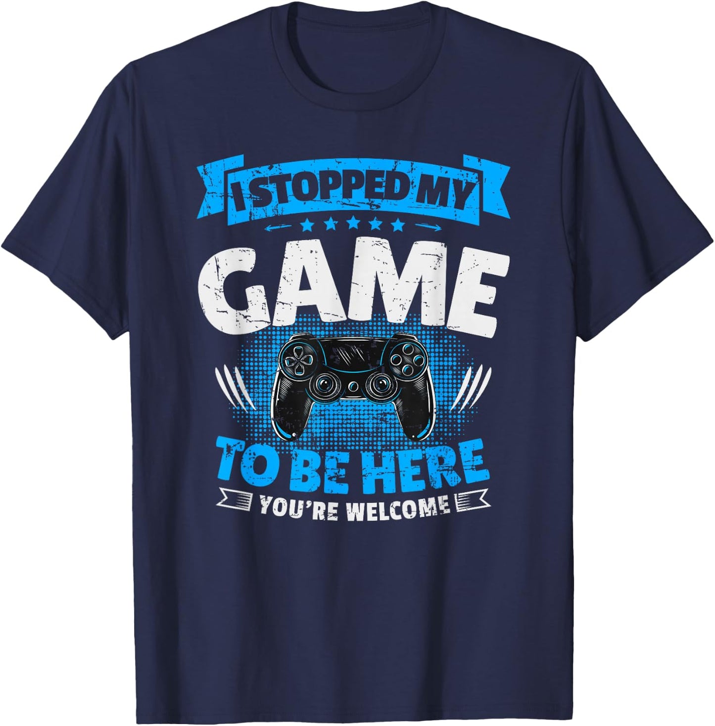I stopped my game to be here Gaming Funny T-Shirt - T-Shirt | Navy