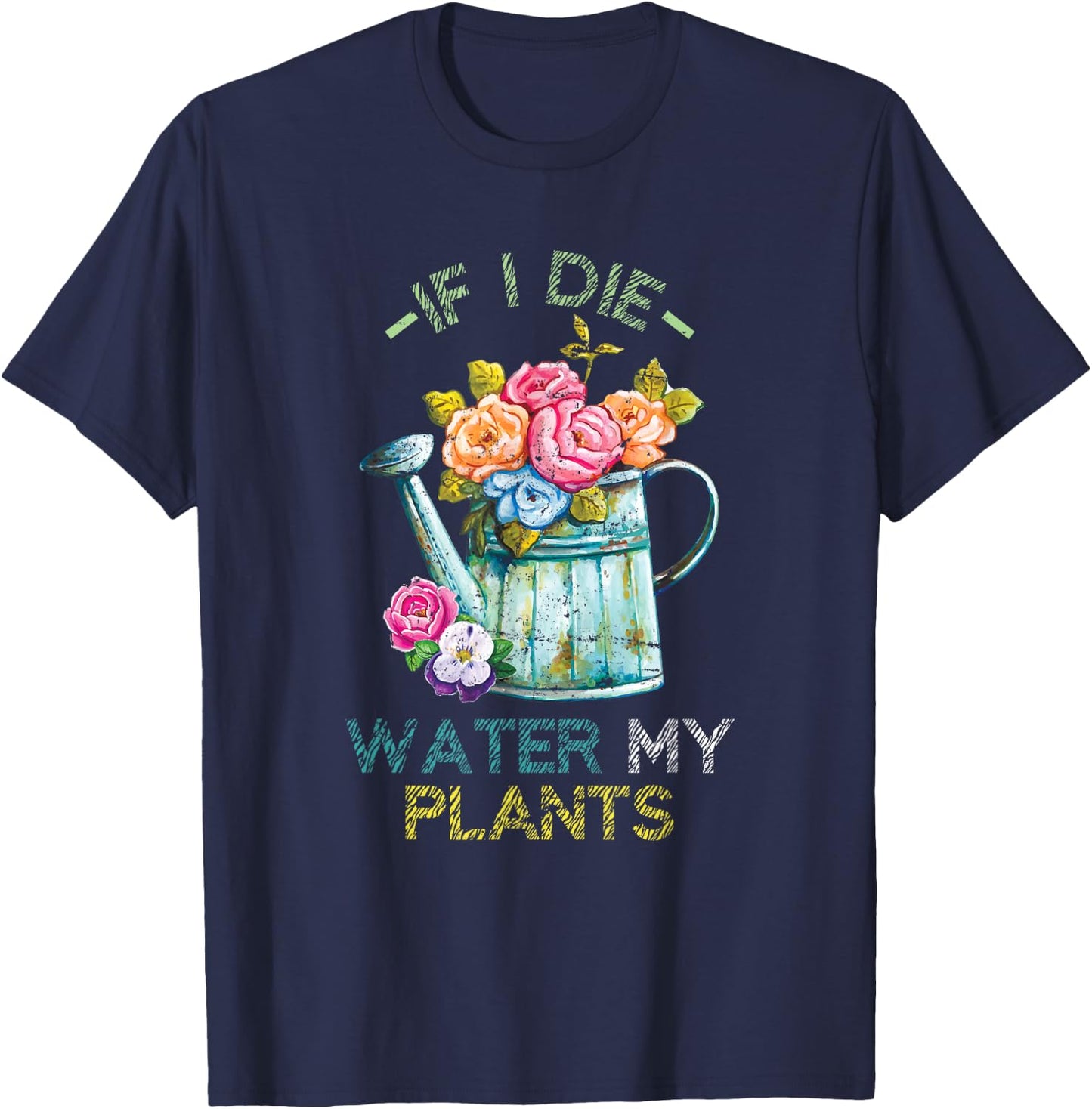 If I Die Water My Plants Gardening T-Shirt - T-Shirt | Navy