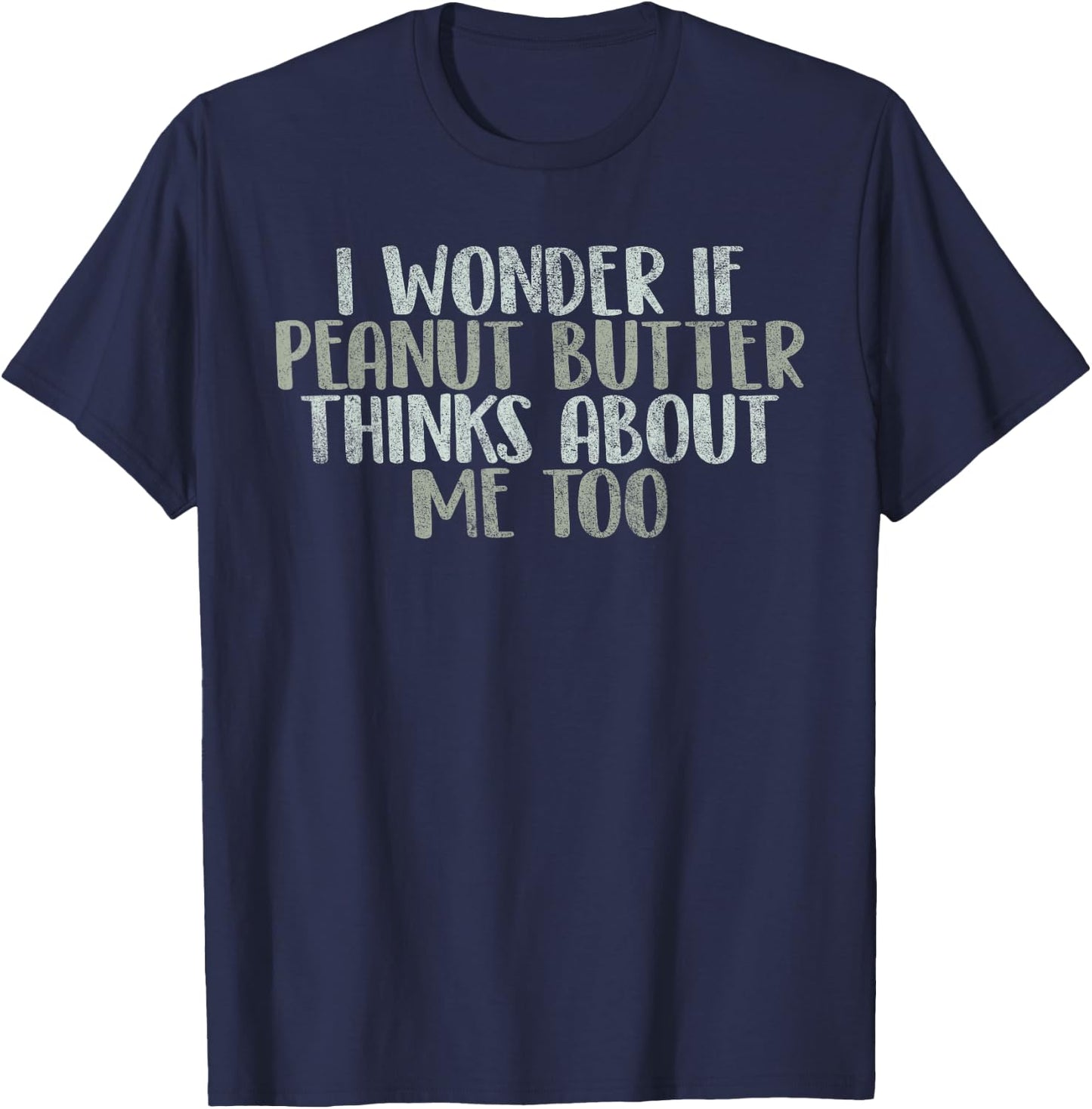 I Wonder If Peanut Butter Thinks About Me Too Funny Gag Gift T-Shirt - T-Shirt | Navy