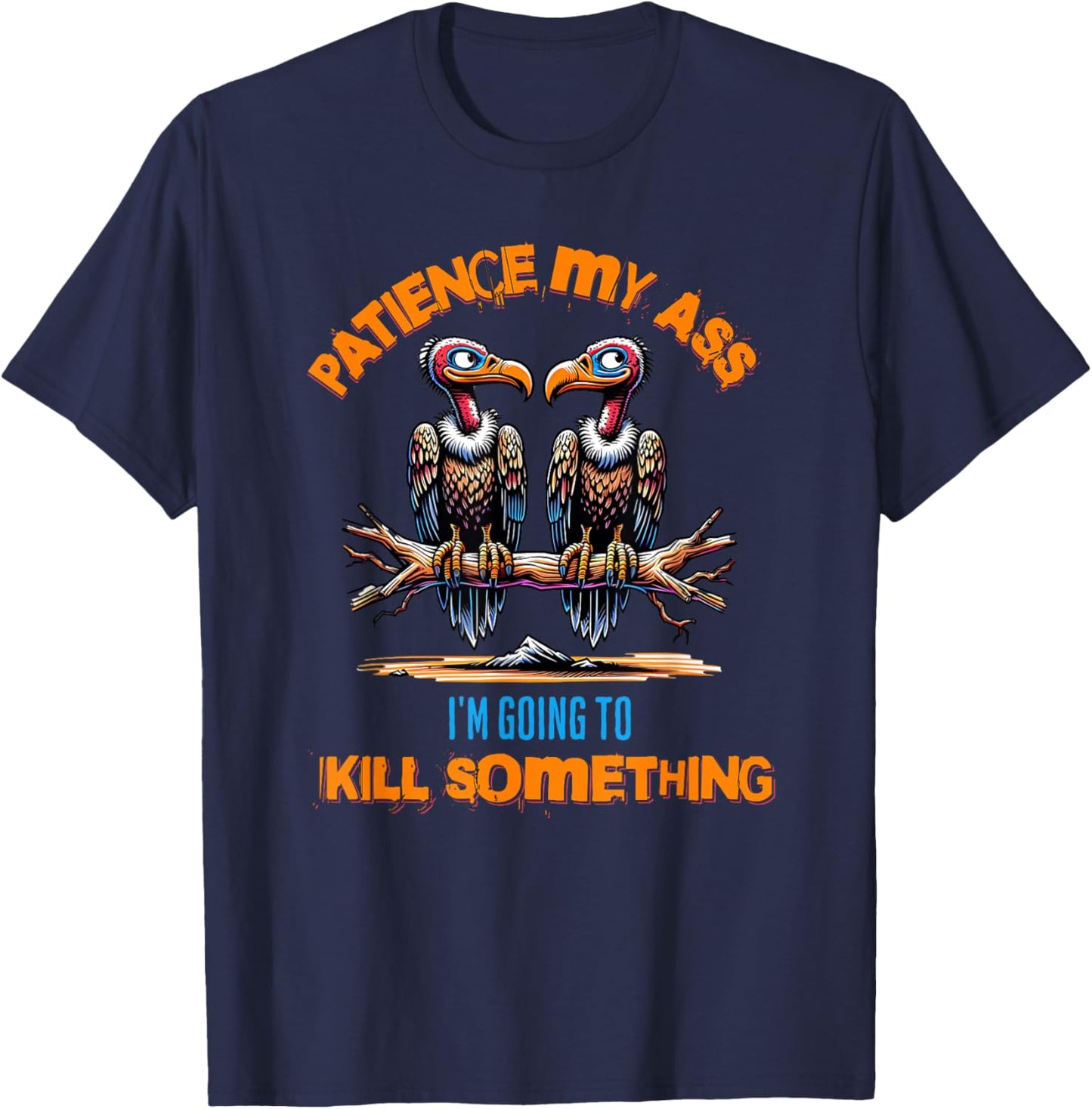 Funny Vultures s " Patience My Ass" s Adult Joke T-Shirt - T-Shirt | Navy