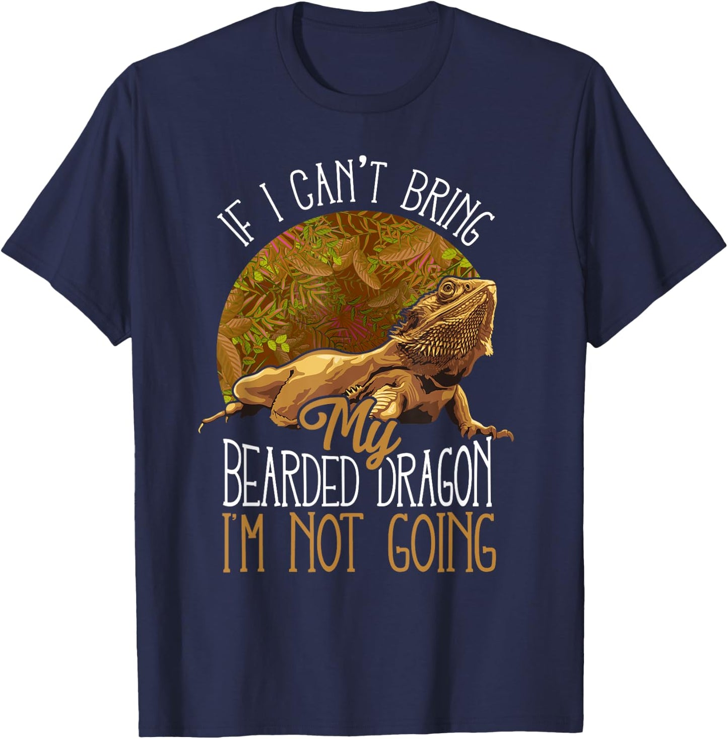 If I Can't Bring My Bearded Dragon I'm Not Going T-Shirt - T-Shirt | Navy