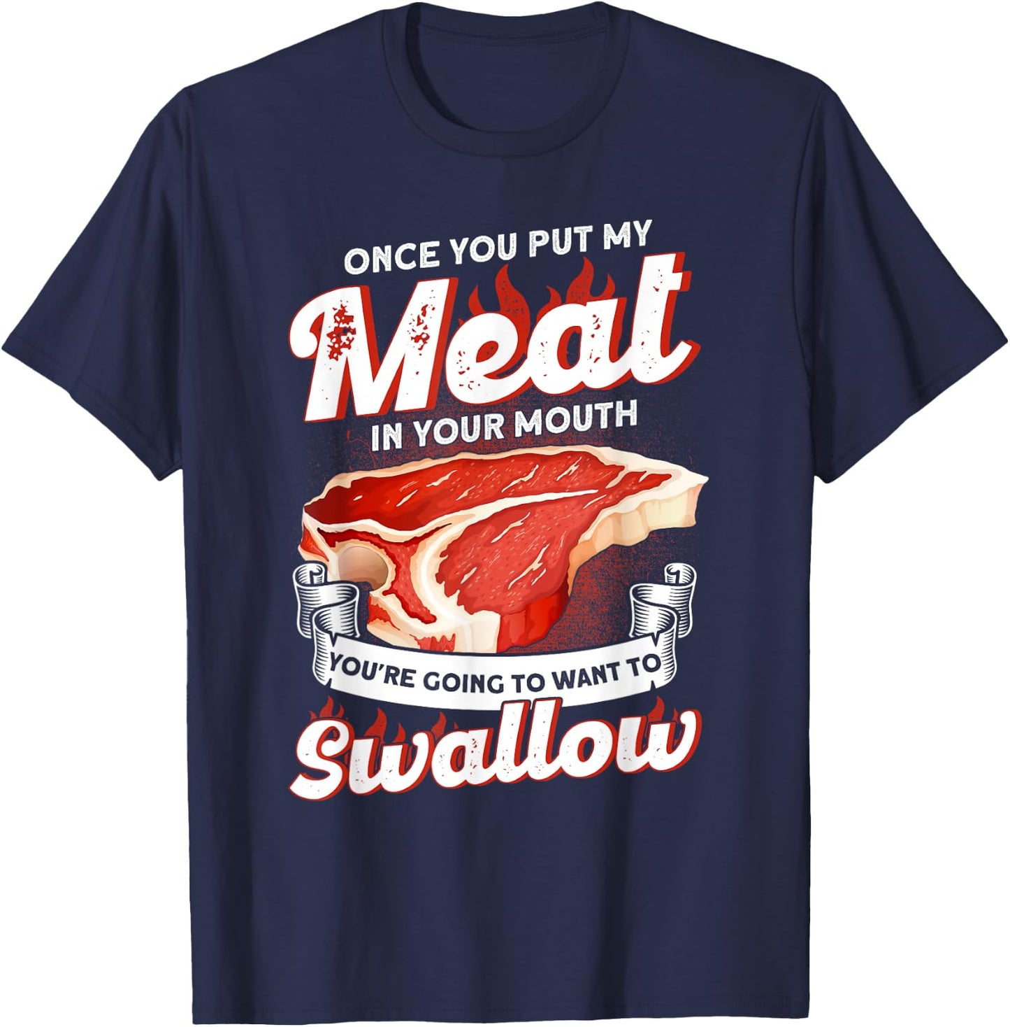 Once You Put Meat In Your Mouth You're Going Want To Swallow T-Shirt - T-Shirt | Navy