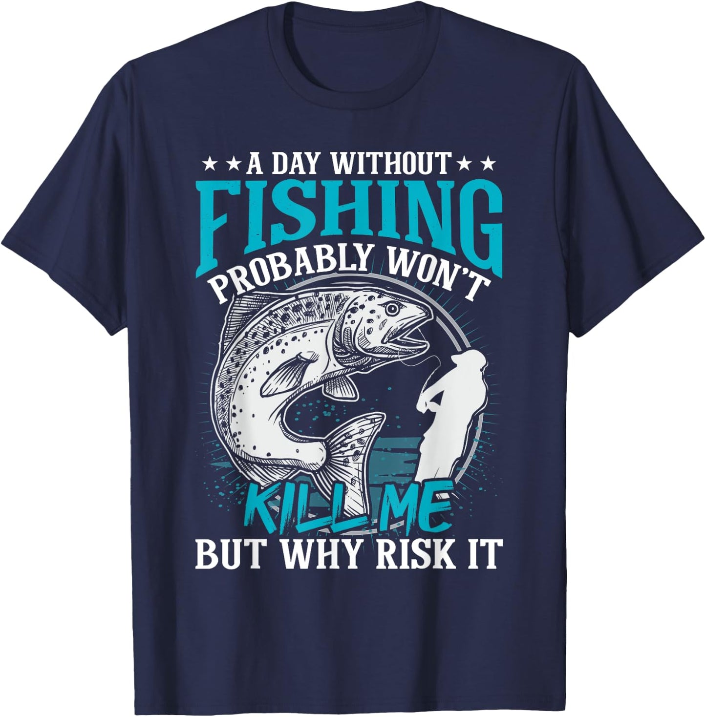 A day without fishing won't kill me but why risk it T-Shirt - T-Shirt | Navy