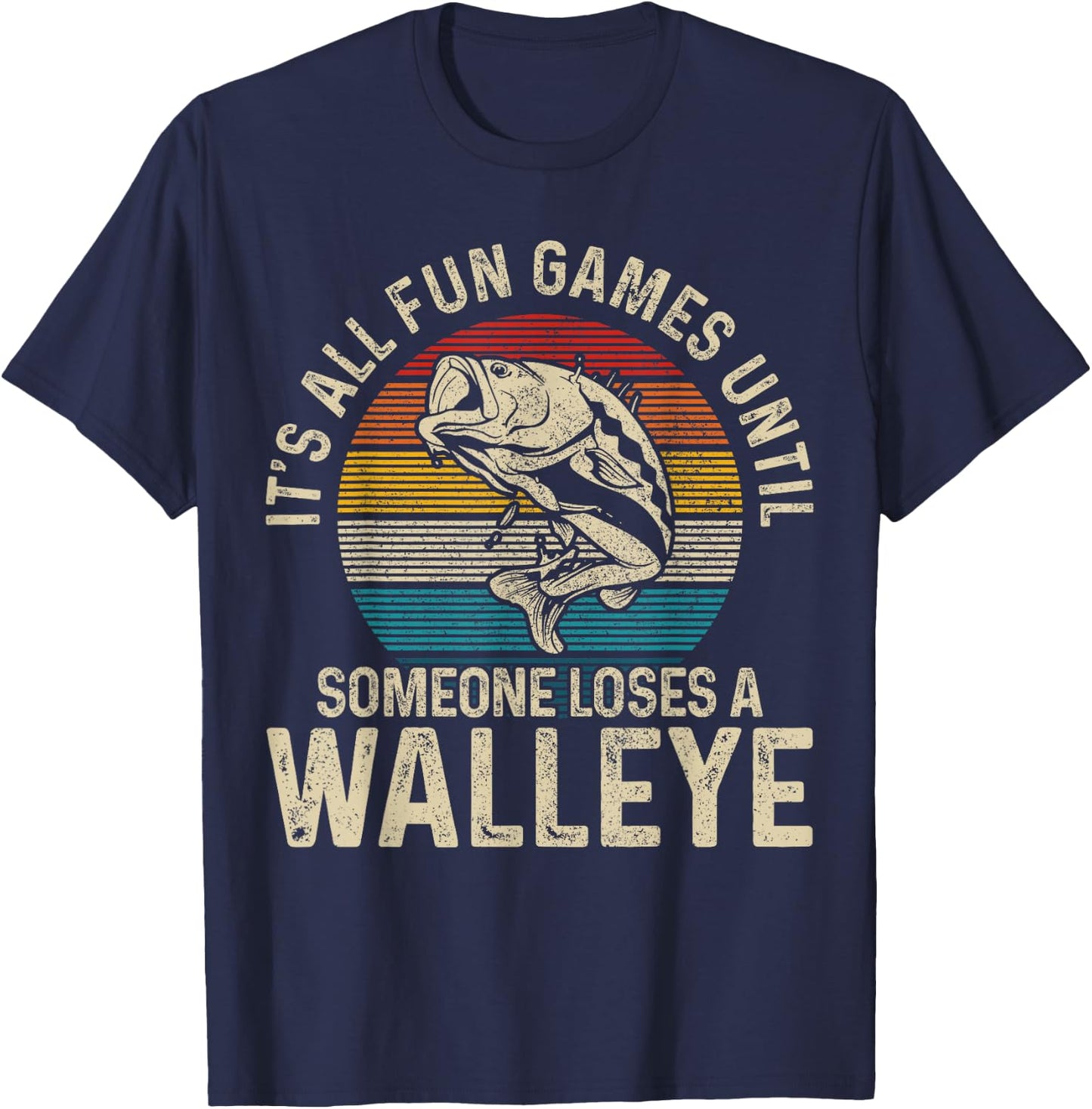 It's All Fun And Games Until Someone Loses A Walleye Fishing T-Shirt - T-Shirt | Navy