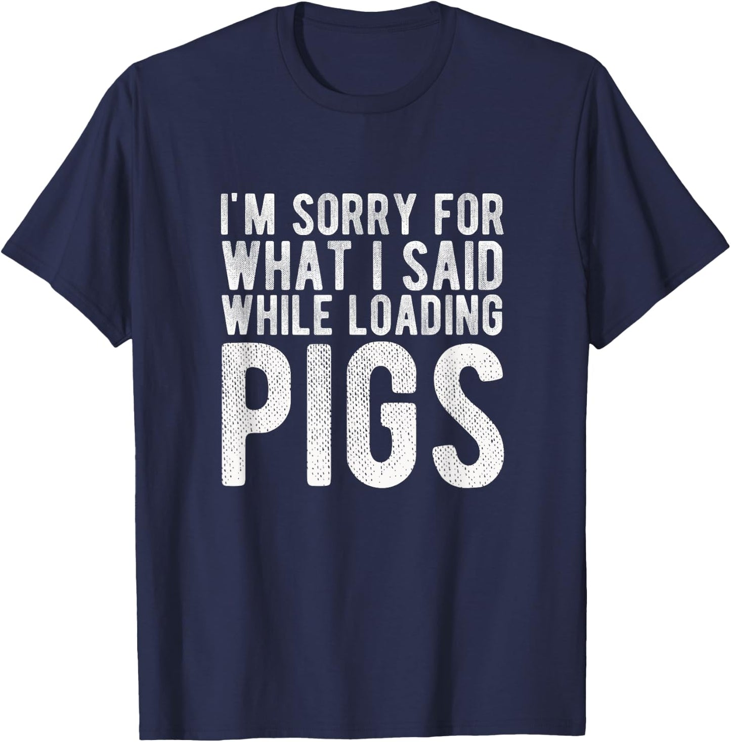 I'm Sorry for What I Said While Loading Pigs Funny Farming T-Shirt - T-Shirt | Navy