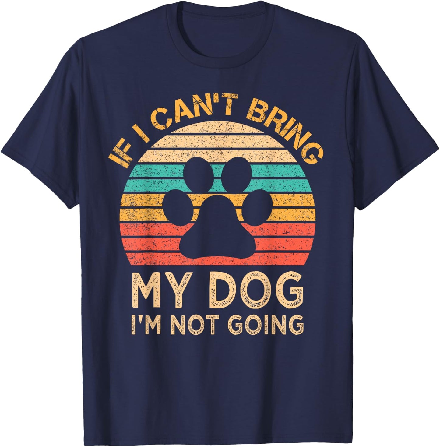 If I Can't Bring My Dog I'm Not Going Funny Dogs Lover Gift T-Shirt - T-Shirt | Navy