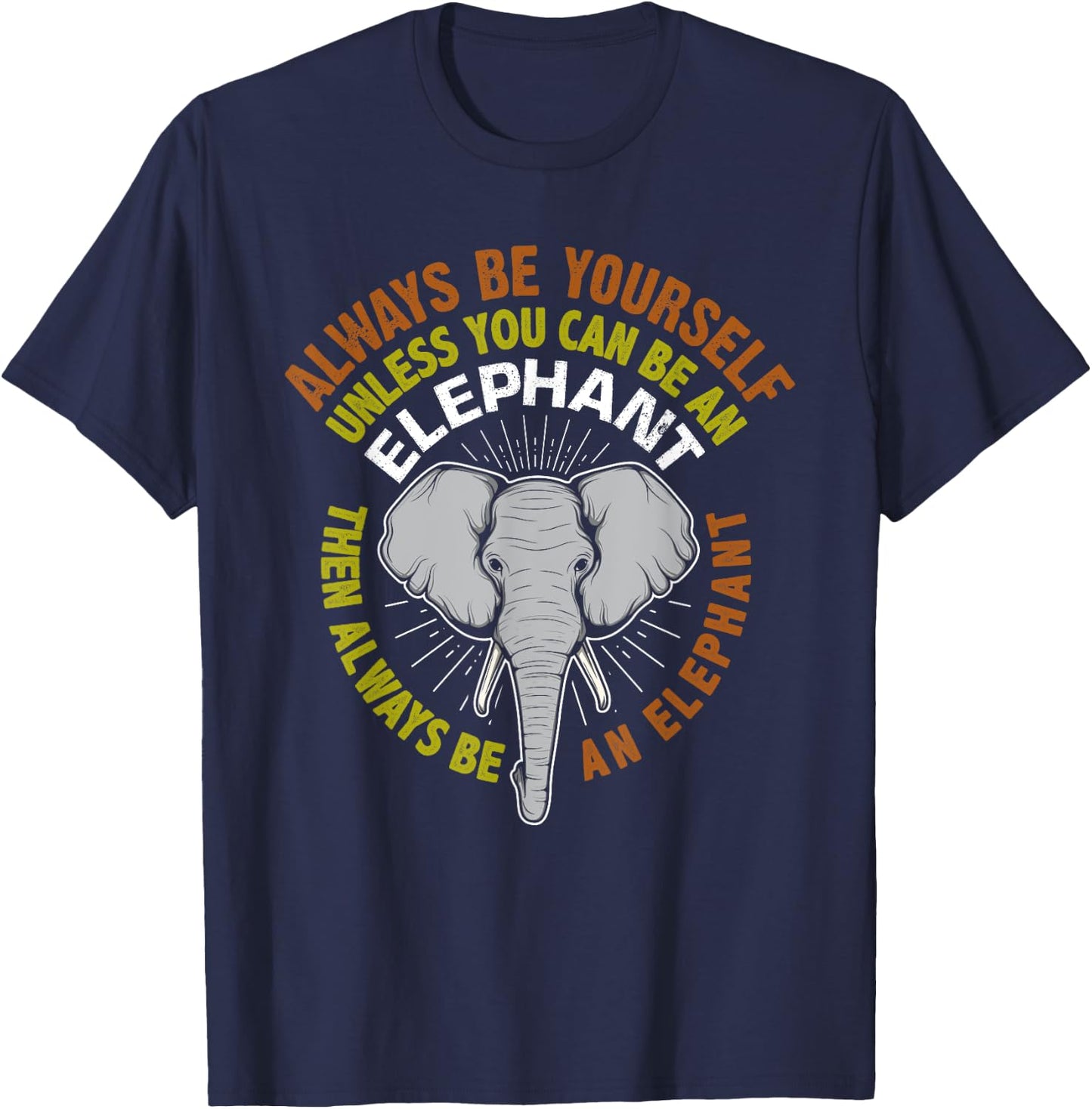 Always Be Yourself Unless You Can Be An Elephant T-Shirt - T-Shirt | Navy