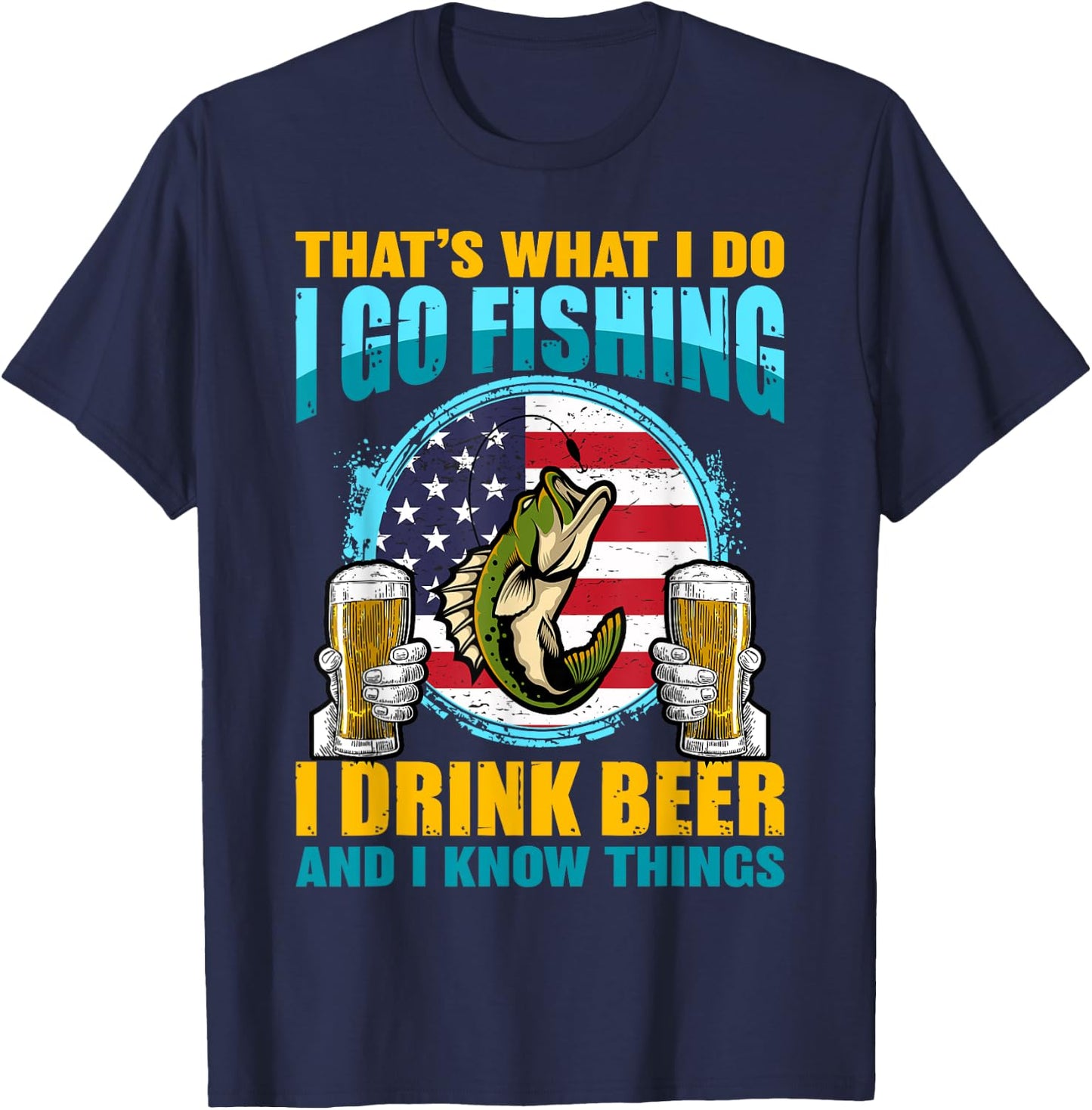That's What I Do I Go Fishing I Drink Beer And I know Things T-Shirt - T-Shirt | Navy