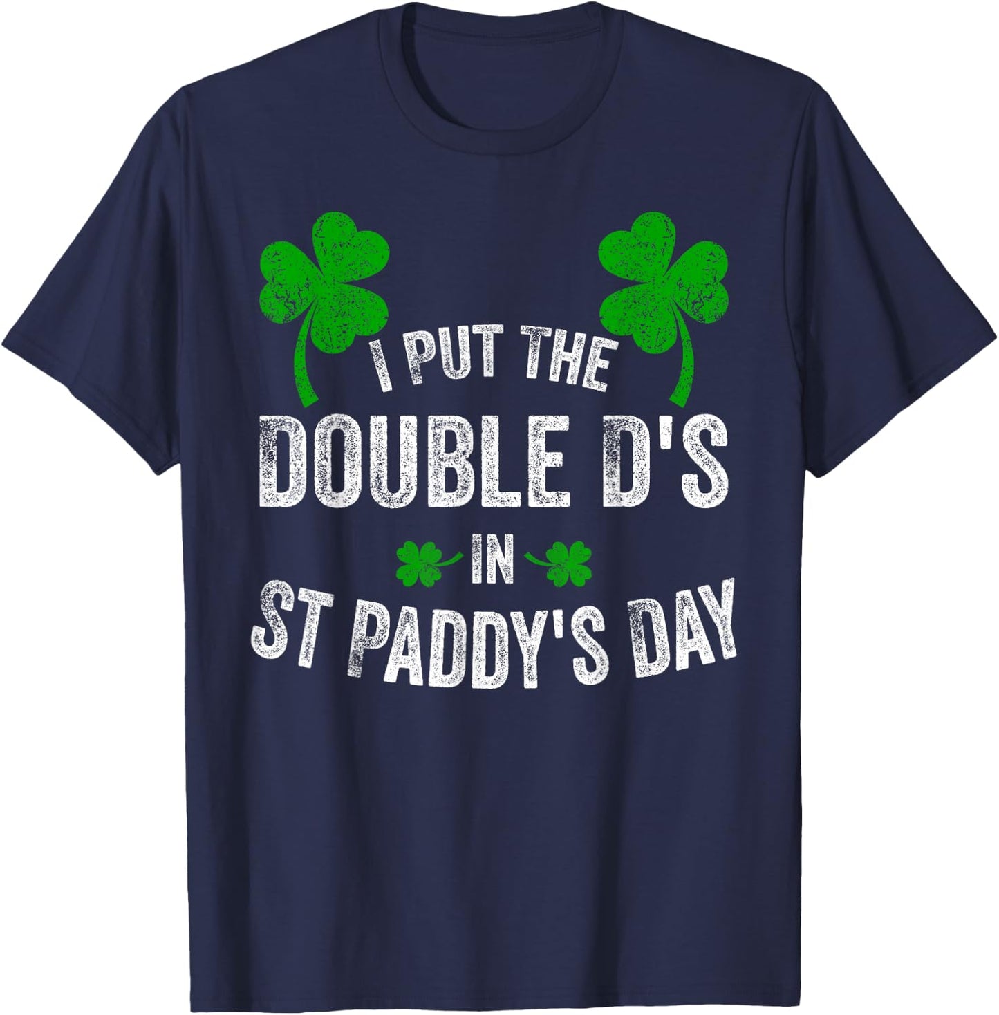 I Put The Double D's In St Paddy's Day Funny Shamrock T-Shirt - T-Shirt | Navy