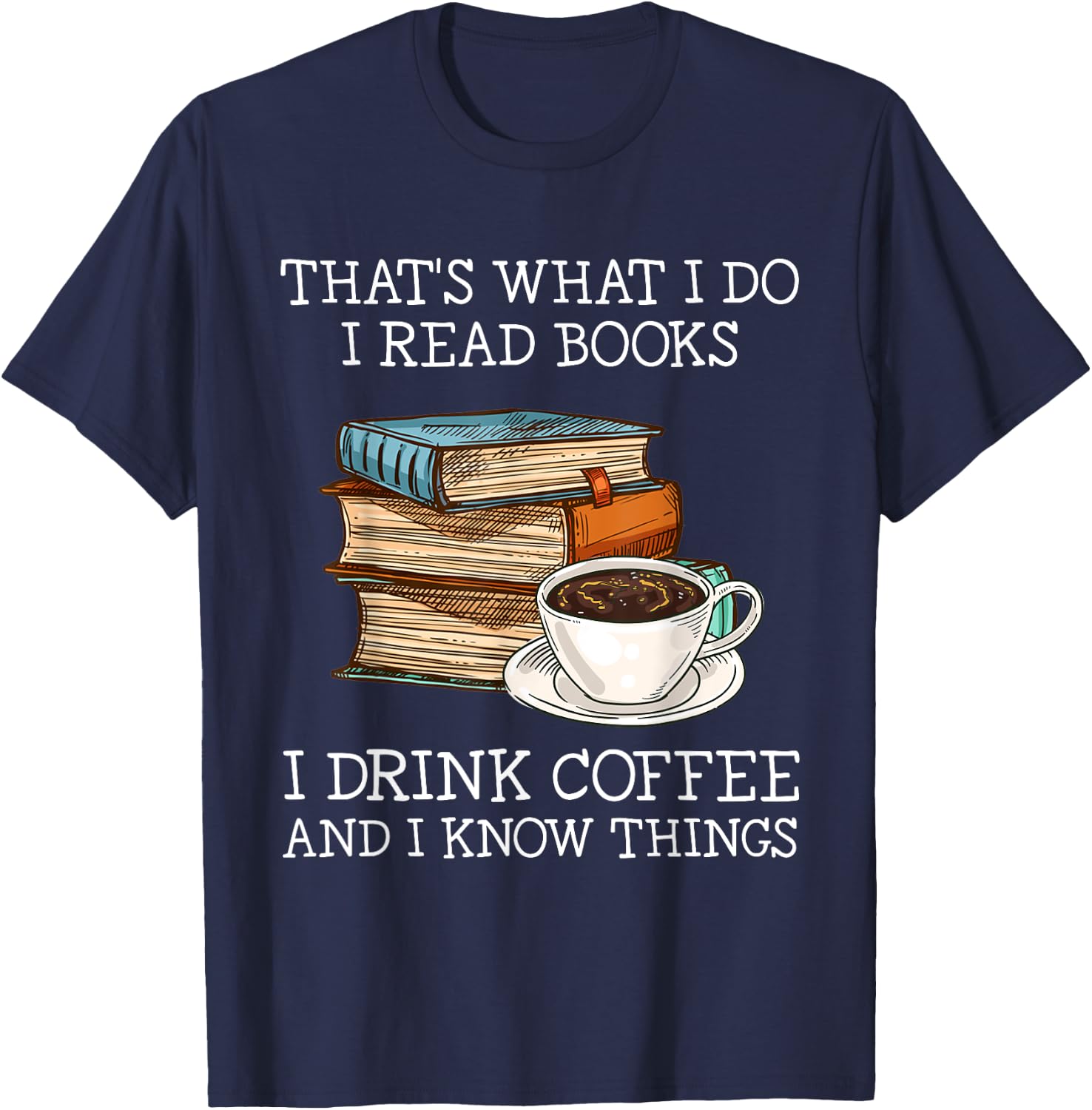 That's what i do i read books i drink coffee i know things T-Shirt - T-Shirt | Navy