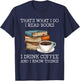 That's what i do i read books i drink coffee i know things T-Shirt - T-Shirt | Navy