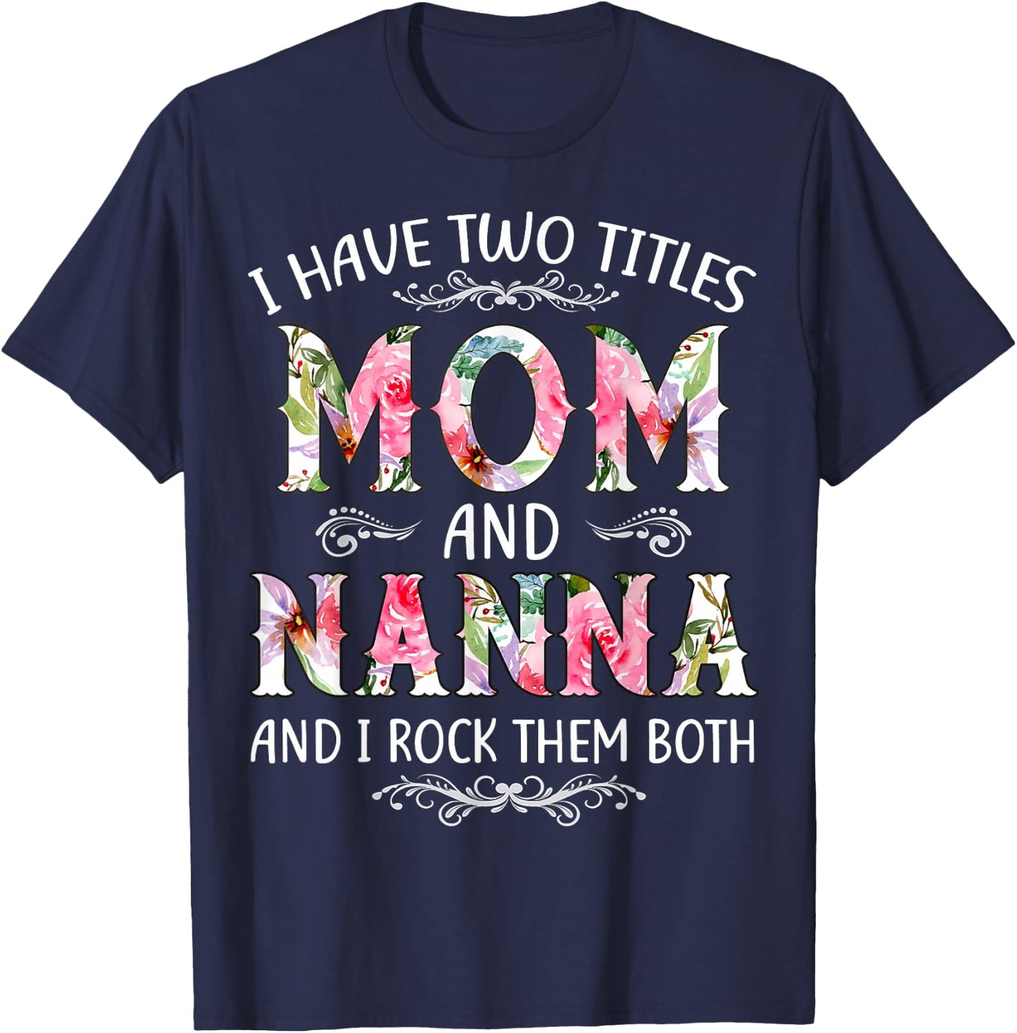 I Have Two Titles Mom And Nanna Funny Mothers Day Gift T-Shirt - T-Shirt | Navy