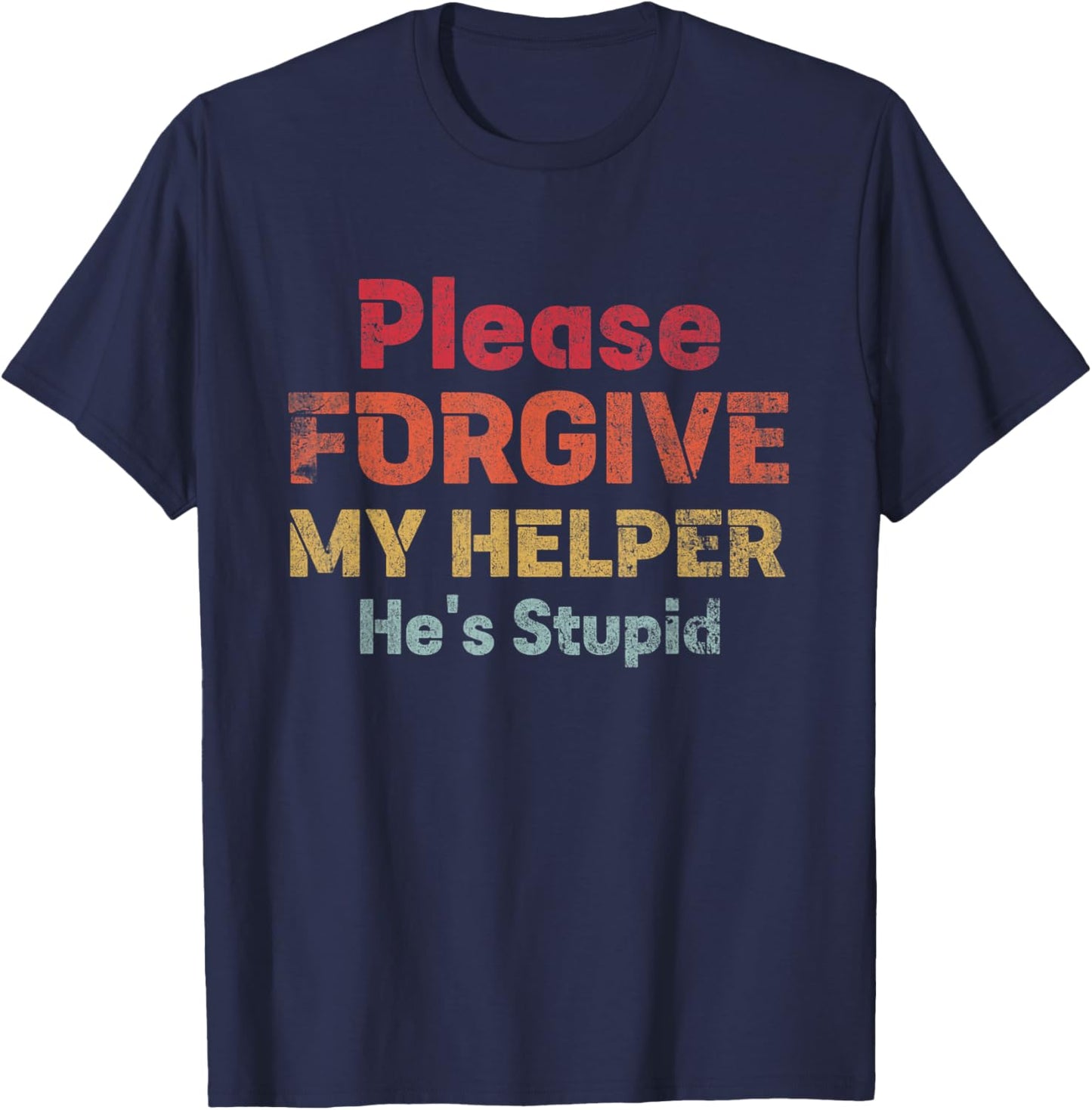 Please Forgive My Helper He's Stupid funny saying T-Shirt - T-Shirt | Navy