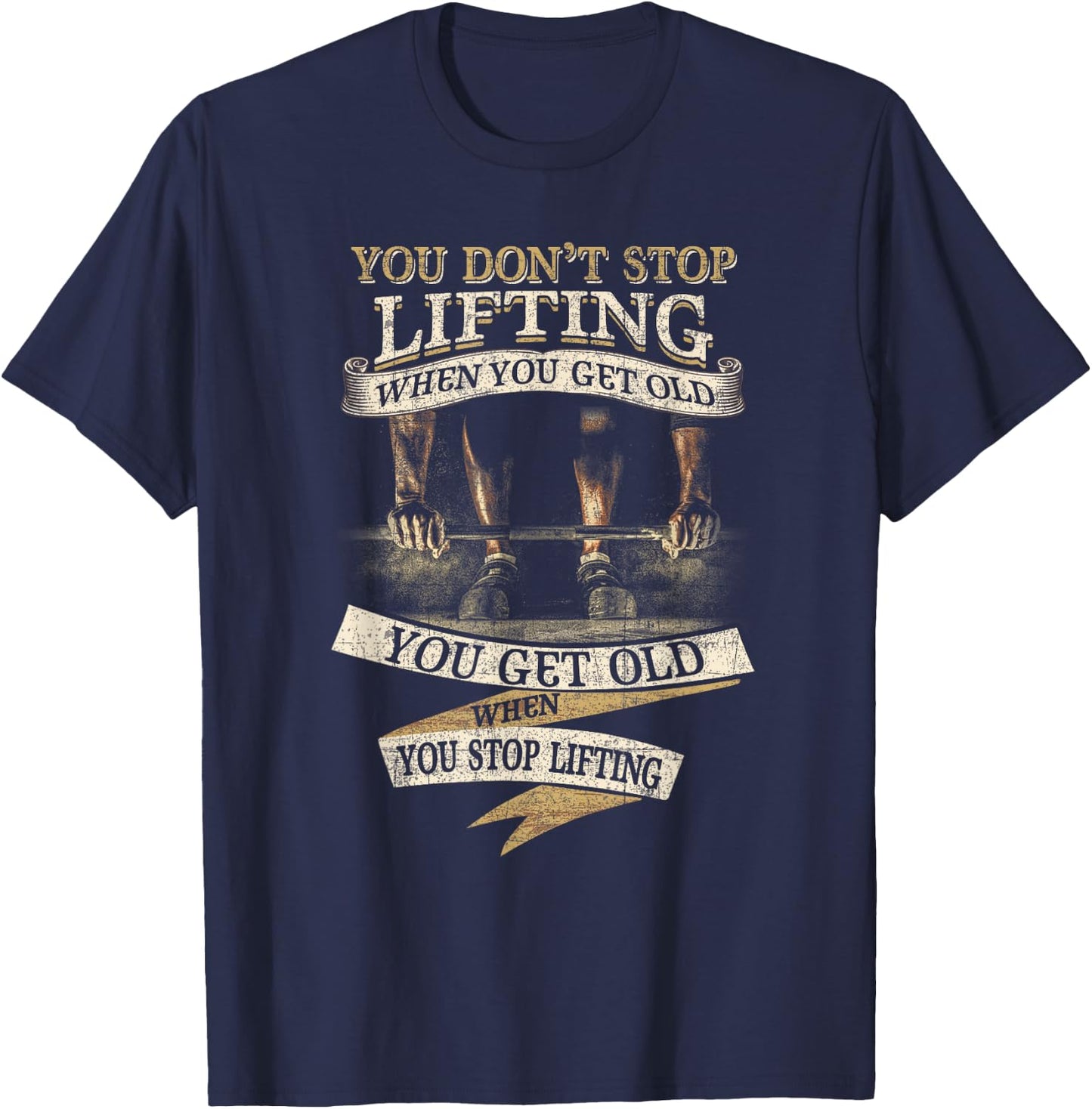 You Don't Stop Lifting When You Get Old Funny Weightlifting T-Shirt - T-Shirt | Navy