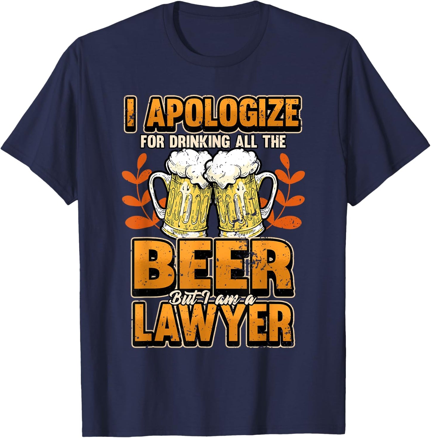 Lawyer I apologize for drinking all the beer Judge Gift T-Shirt - T-Shirt | Navy