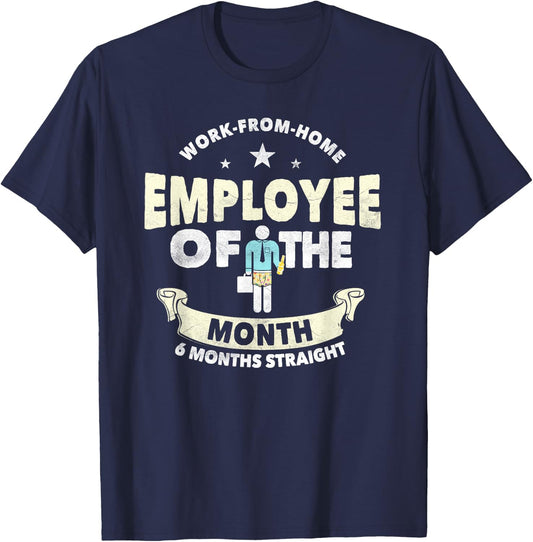 Employee Of The Month 6 Months Straight | Fun Work From Home T-Shirt - T-Shirt | Navy