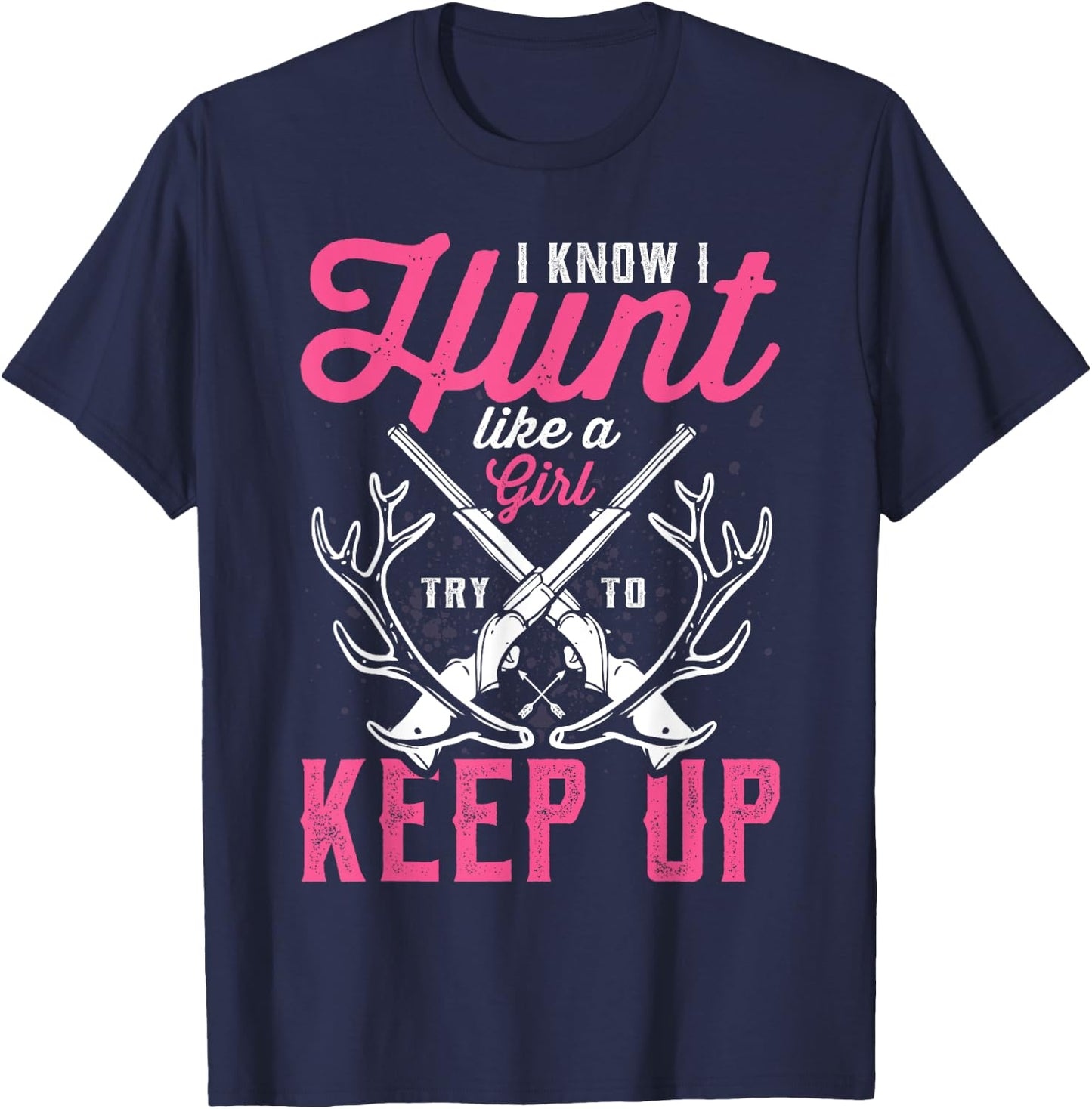 Deer Hunting Lover Hunters I Know I Hunt Like A Girl T-Shirt - T-Shirt | Navy